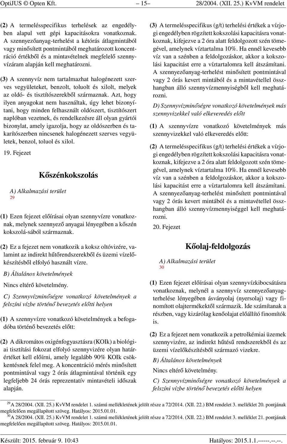 (3) A szennyvíz nem tartalmazhat halogénezett szerves vegyületeket, benzolt, toluolt és xilolt, melyek az oldó- és tisztítószerekből származnak.