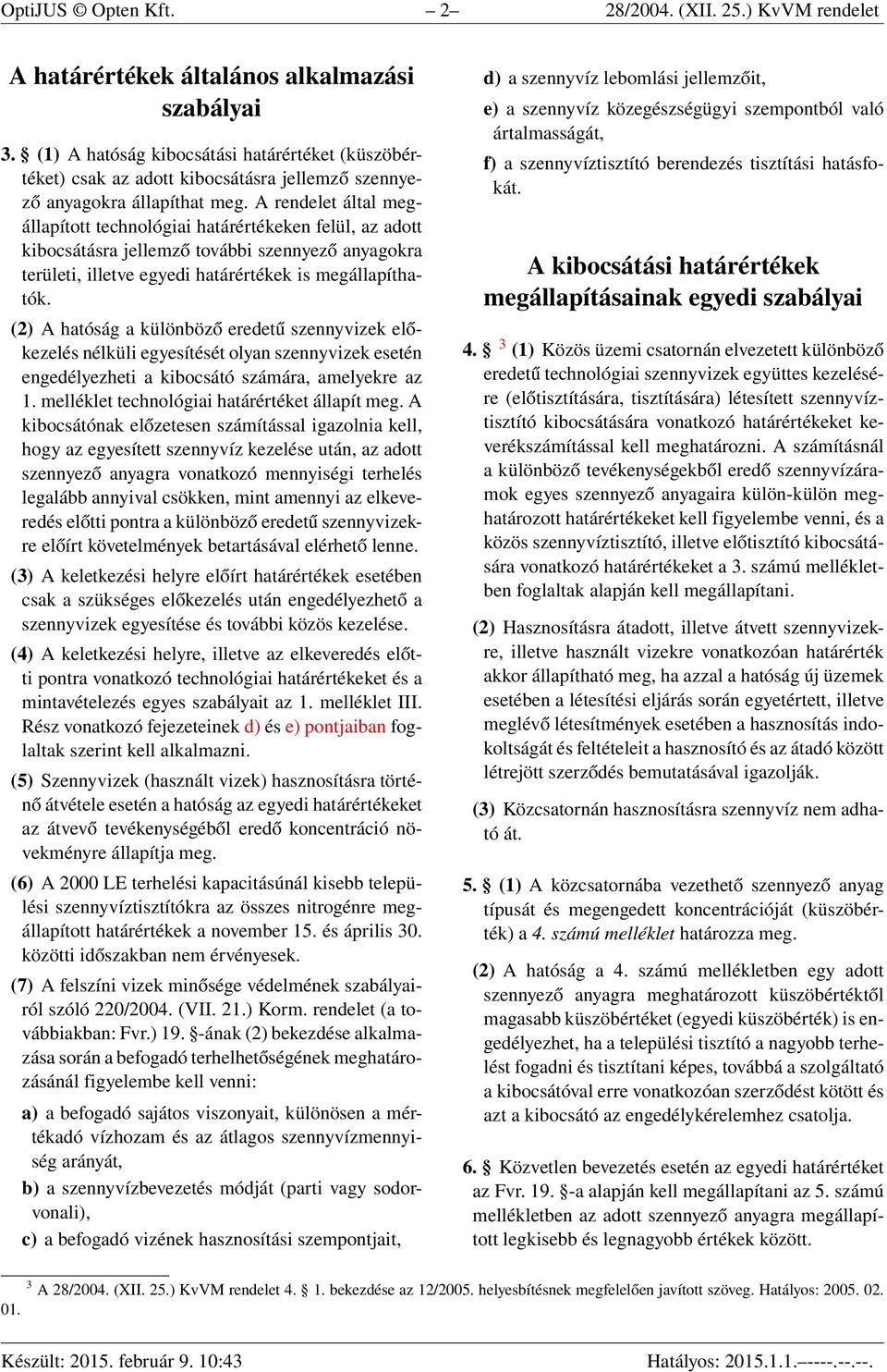 A rendelet által megállapított technológiai határértékeken felül, az adott kibocsátásra jellemző további szennyező anyagokra területi, illetve egyedi határértékek is megállapíthatók.