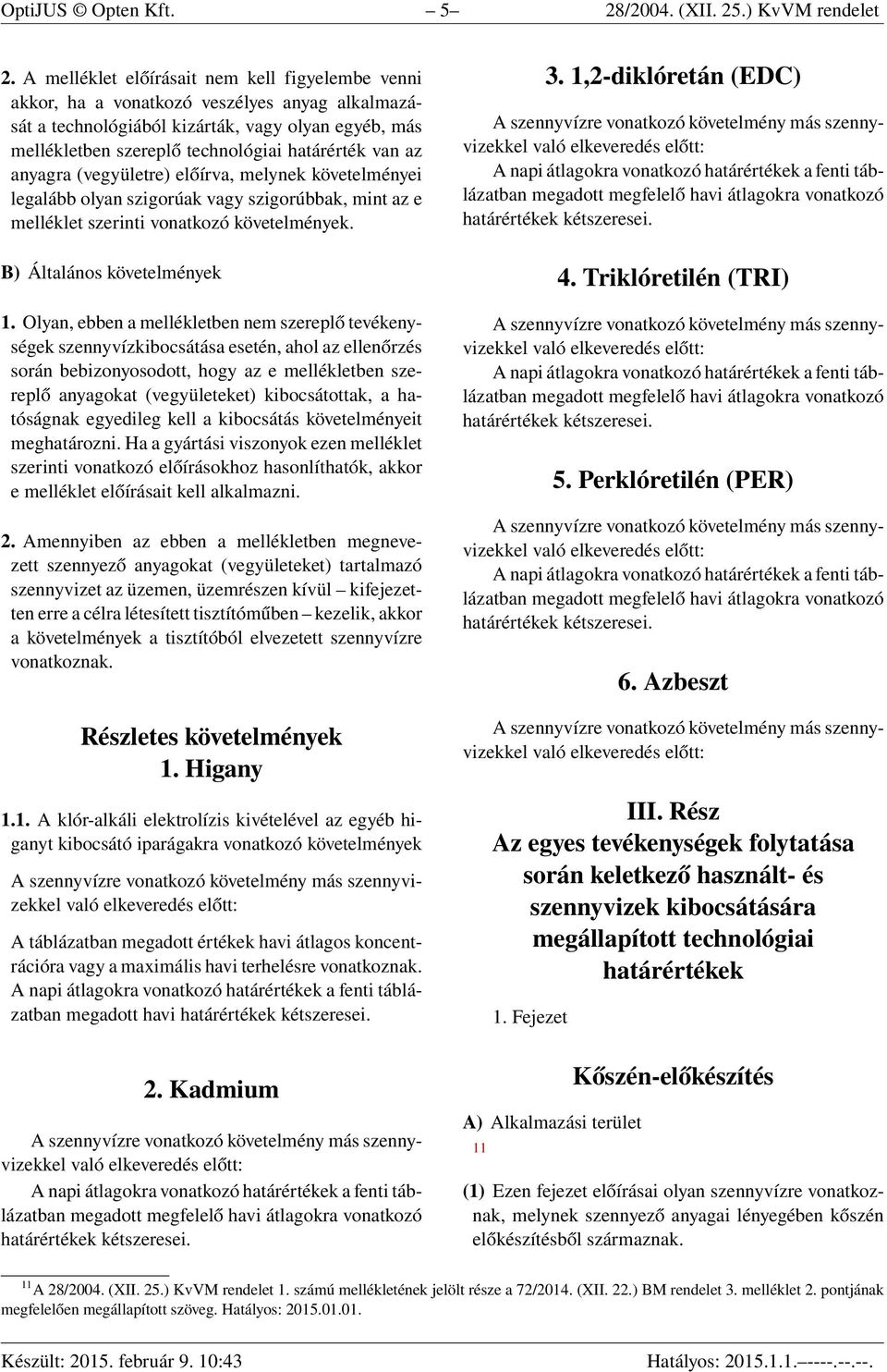 az anyagra (vegyületre) előírva, melynek követelményei legalább olyan szigorúak vagy szigorúbbak, mint az e melléklet szerinti vonatkozó követelmények. 1.