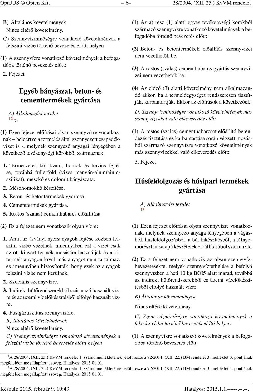 anyagai lényegében a következő tevékenységi körökből származnak: 1. Természetes kő, kvarc, homok és kavics fejtése, továbbá fullerföld (vizes mangán-alumíniumszilikát), mészkő és dolomit bányászata.