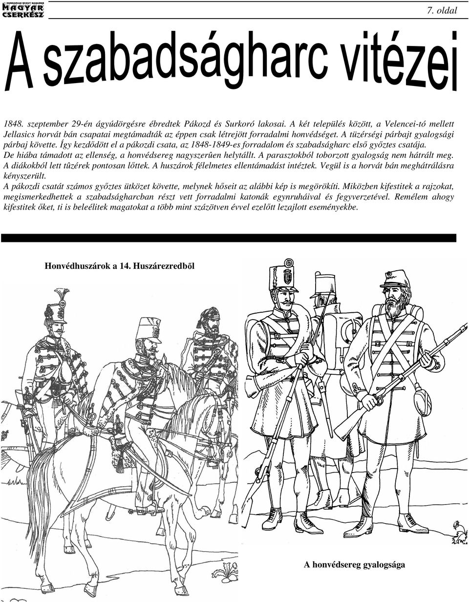 Így kezdıdött el a pákozdi csata, az 1848-1849-es forradalom és szabadságharc elsı gyıztes csatája. De hiába támadott az ellenség, a honvédsereg nagyszerûen helytállt.