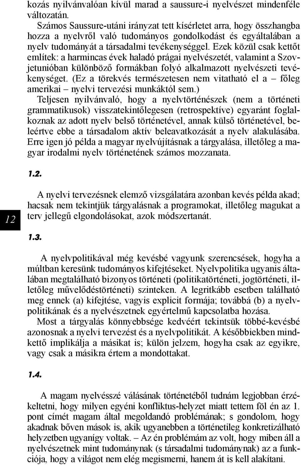 Ezek közül csak kettőt említek: a harmincas évek haladó prágai nyelvészetét, valamint a Szovjetunióban különböző formákban folyó alkalmazott nyelvészeti tevékenységet.