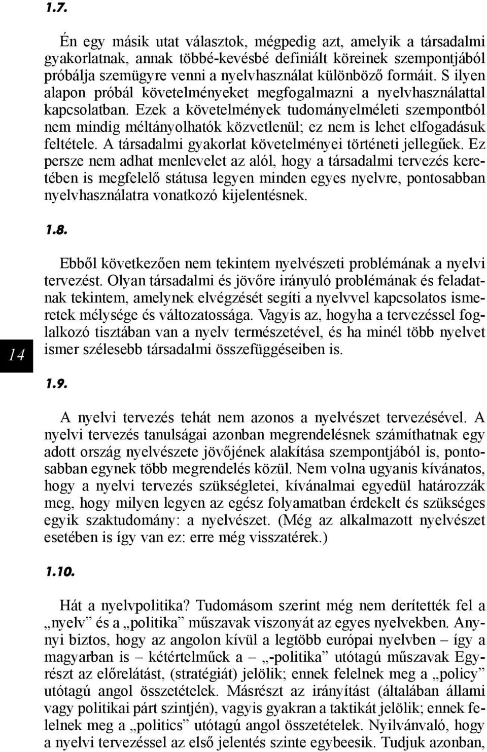 Ezek a követelmények tudományelméleti szempontból nem mindig méltányolhatók közvetlenül; ez nem is lehet elfogadásuk feltétele. A társadalmi gyakorlat követelményei történeti jellegűek.