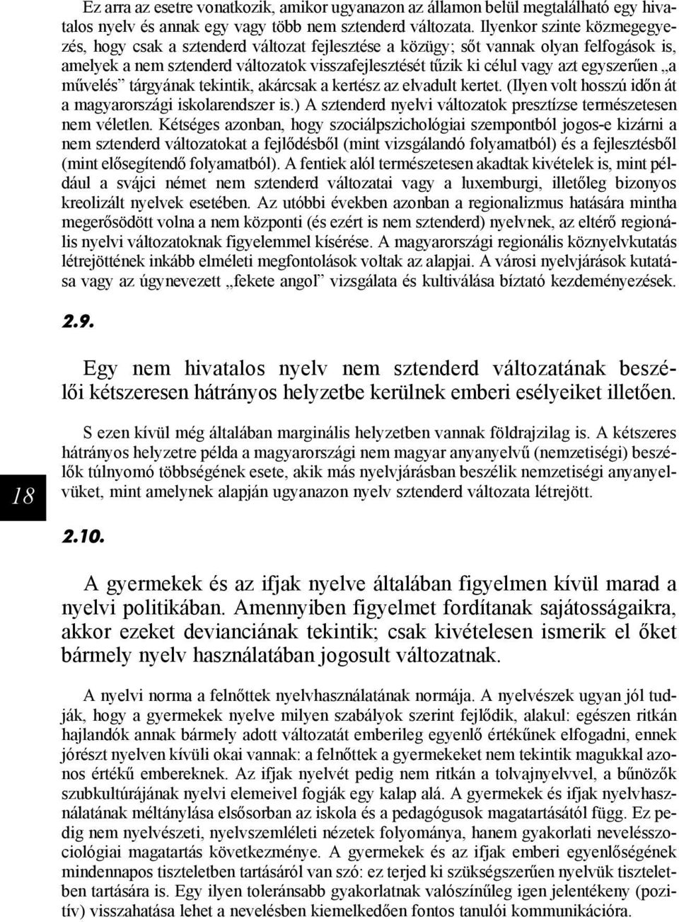 egyszerűen a művelés tárgyának tekintik, akárcsak a kertész az elvadult kertet. (Ilyen volt hosszú időn át a magyarországi iskolarendszer is.