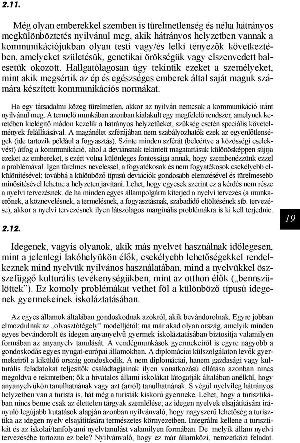 Hallgatólagosan úgy tekintik ezeket a személyeket, mint akik megsértik az ép és egészséges emberek által saját maguk számára készített kommunikációs normákat.