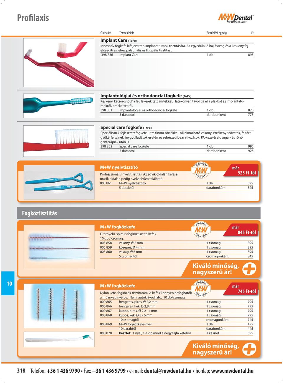 398 836 Implant Care 1 db 895 Implantológiai és orthodonciai fogkefe (TePe) Keskeny, kétsoros puha fej, lekerekített sörtékkel. Hatékonyan távolítja el a plakkot az implantátumokról, brackettekről.