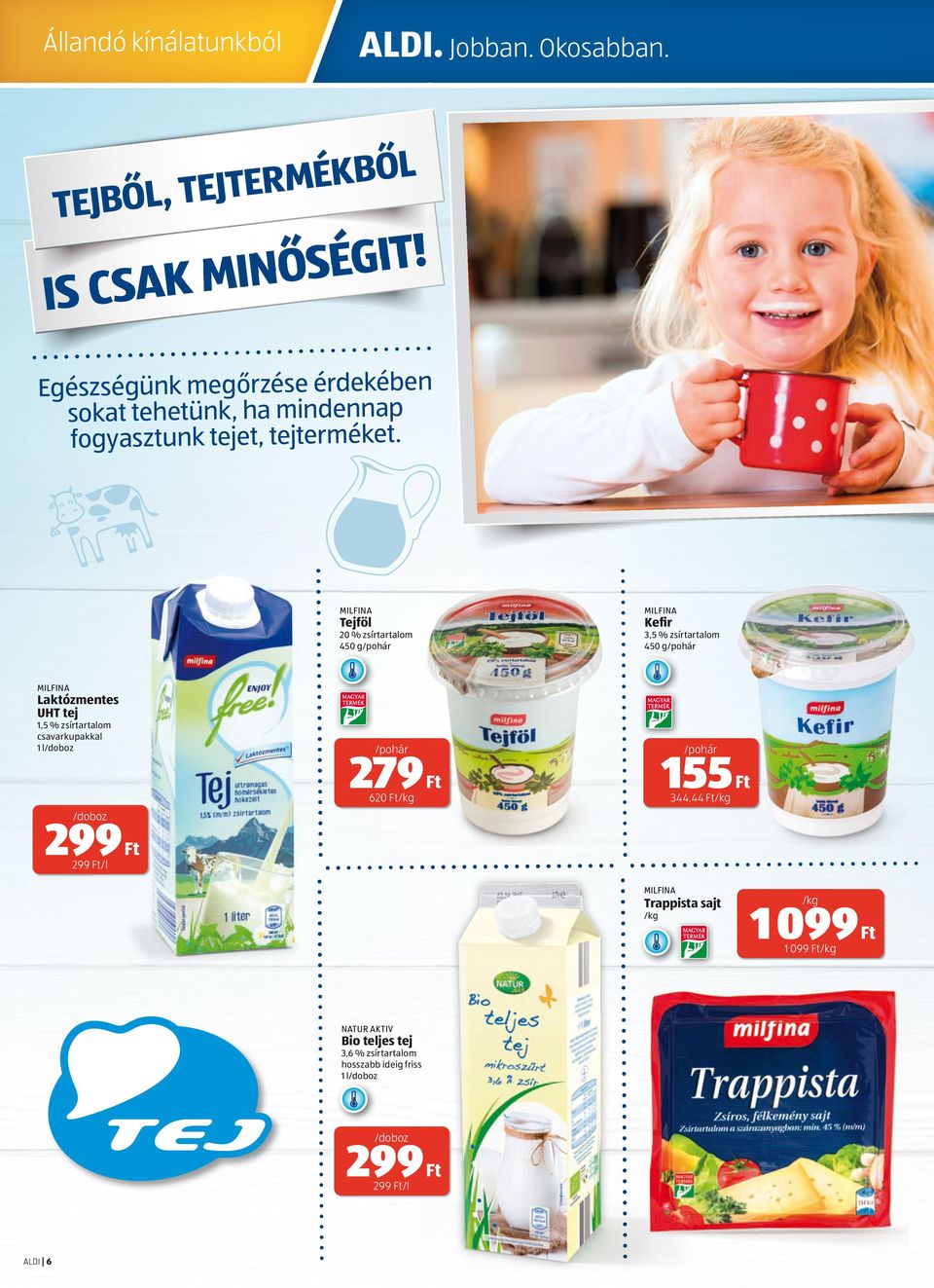 Tejföl 20 % zsírtartalom 450 g/pohár Kefir 3,5 % zsírtartalom 450 g/pohár Laktózmentes UHT tej 1,5 % zsírtartalom