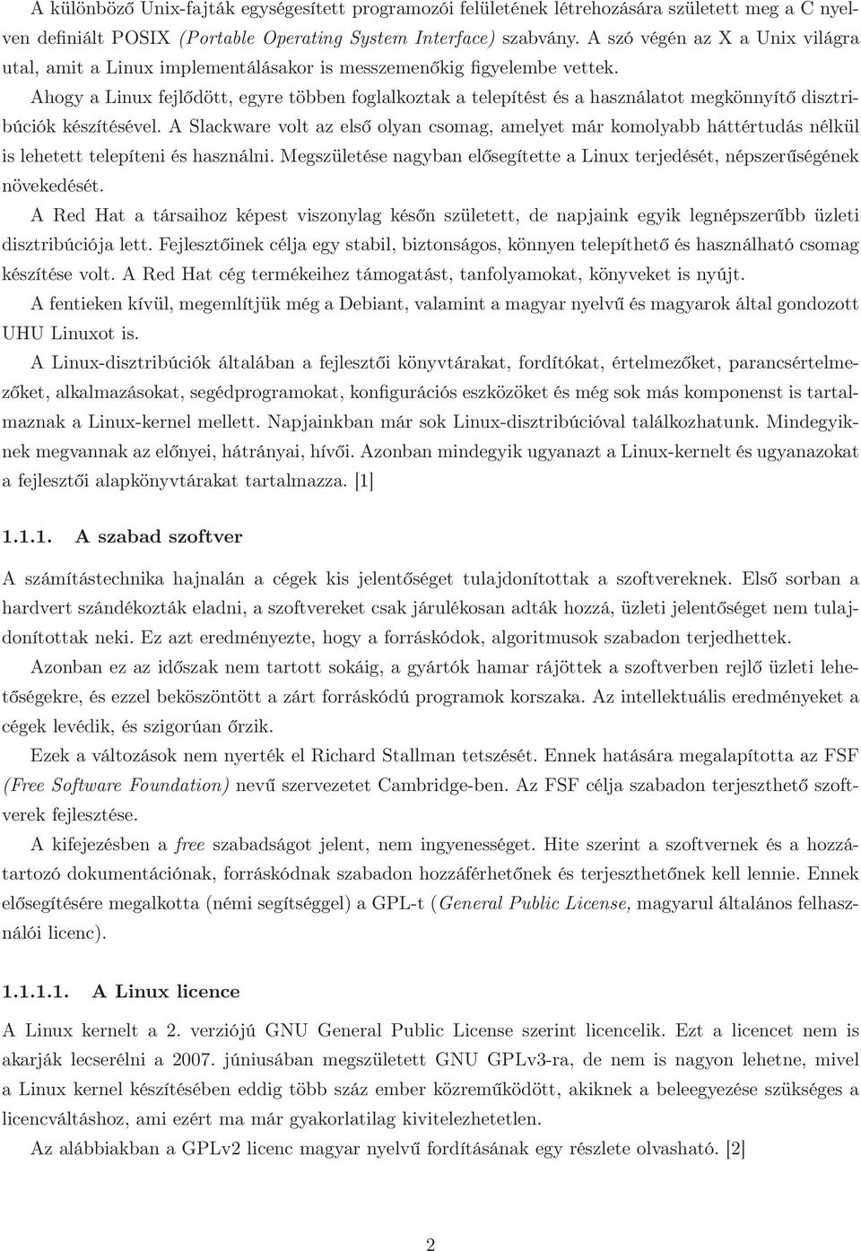 Ahogy a Linux fejlődött, egyre többen foglalkoztak a telepítést és a használatot megkönnyítő disztribúciók készítésével.