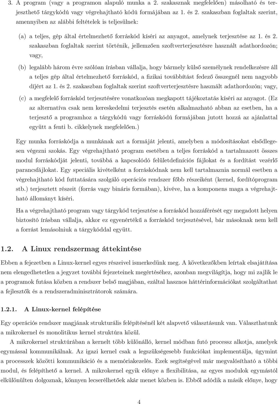 szakaszban foglaltak szerint történik, jellemzően szoftverterjesztésre használt adathordozón; vagy, (b) legalább három évre szólóan írásban vállalja, hogy bármely külső személynek rendelkezésre áll a