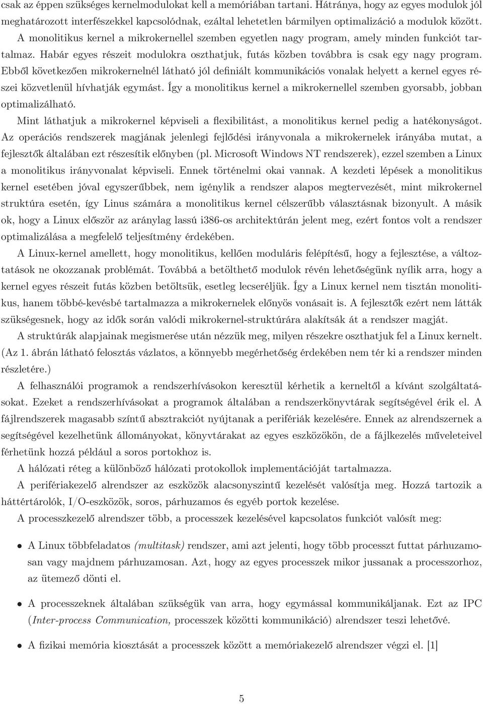 A monolitikus kernel a mikrokernellel szemben egyetlen nagy program, amely minden funkciót tartalmaz. Habár egyes részeit modulokra oszthatjuk, futás közben továbbra is csak egy nagy program.