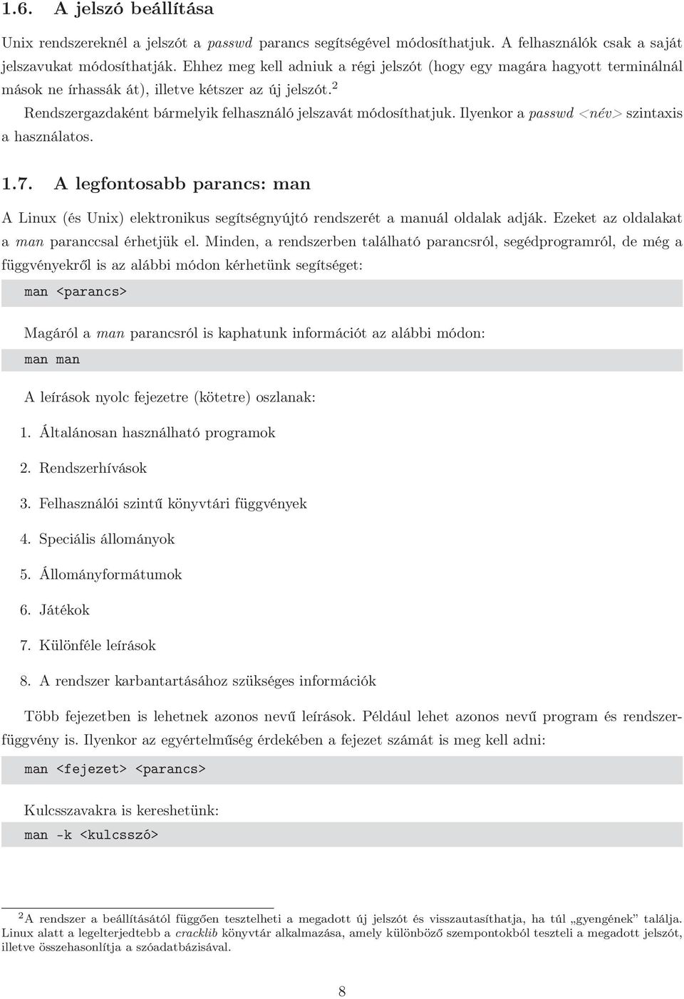 Ilyenkor a passwd <név> szintaxis a használatos. 1.7. A legfontosabb parancs: man A Linux (és Unix) elektronikus segítségnyújtó rendszerét a manuál oldalak adják.