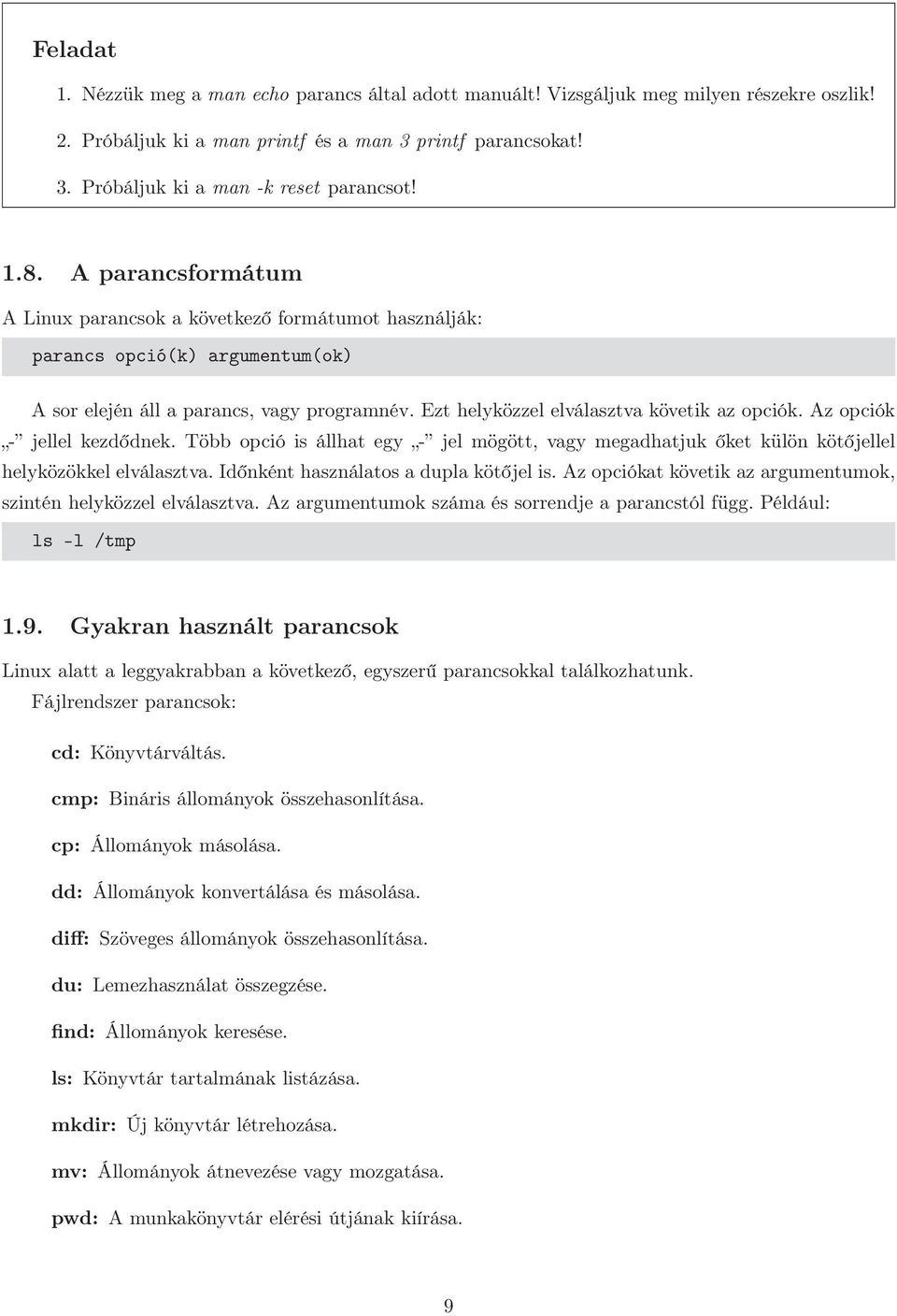 Az opciók - jellel kezdődnek. Több opció is állhat egy - jel mögött, vagy megadhatjuk őket külön kötőjellel helyközökkel elválasztva. Időnként használatos a dupla kötőjel is.