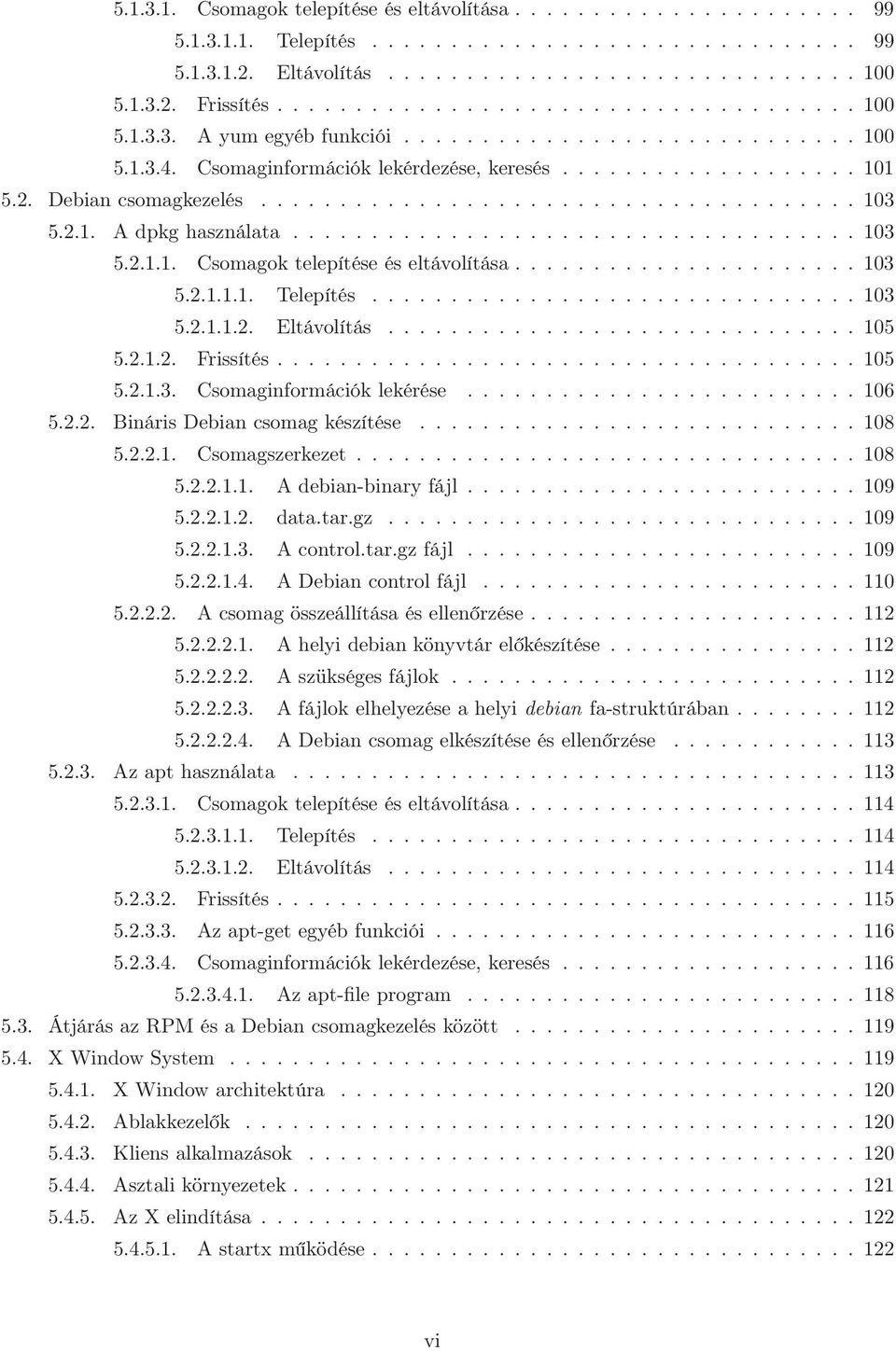 Debian csomagkezelés...................................... 103 5.2.1. A dpkg használata.................................... 103 5.2.1.1. Csomagok telepítése és eltávolítása...................... 103 5.2.1.1.1. Telepítés.