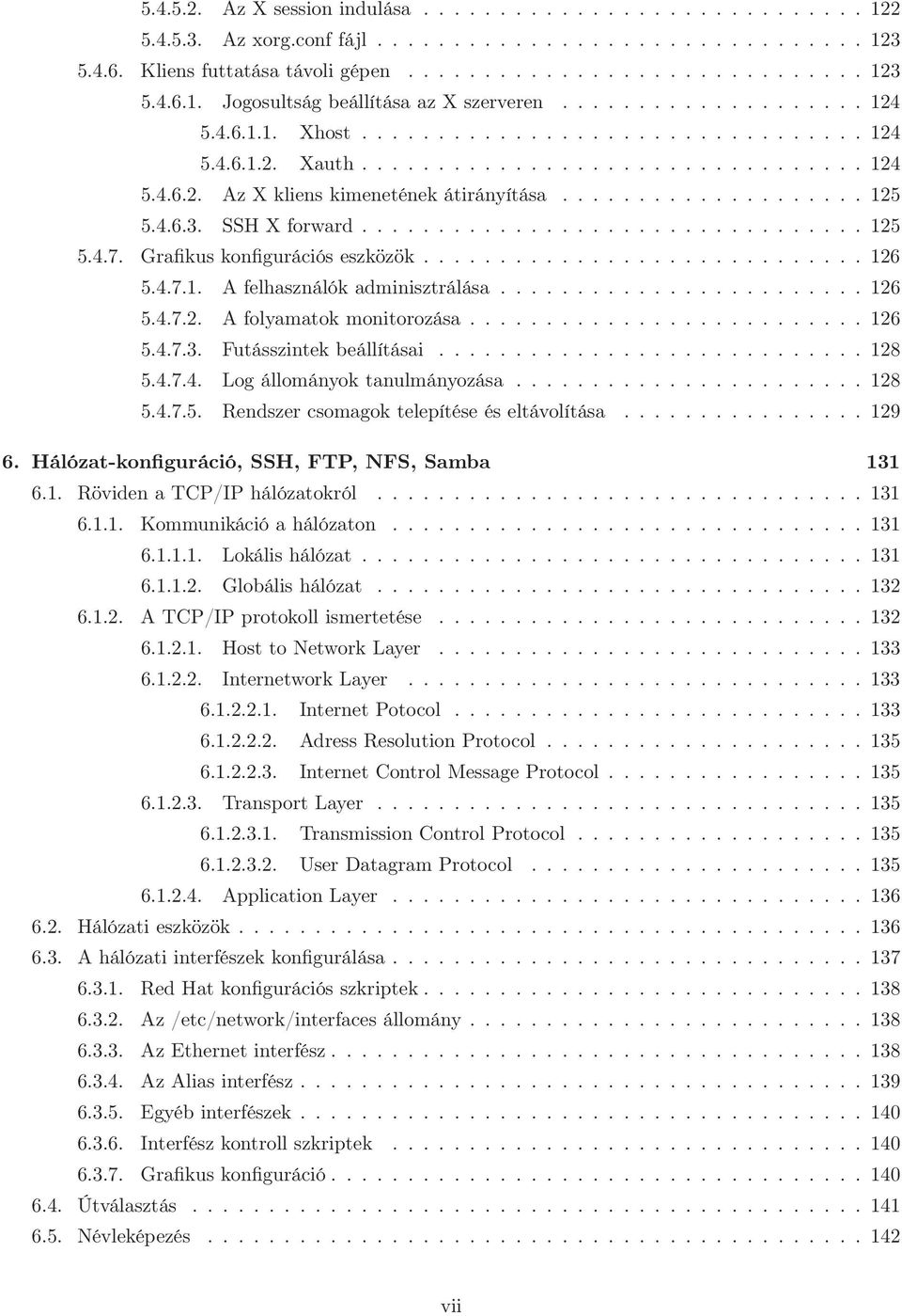 4.6.3. SSH X forward................................. 125 5.4.7. Grafikus konfigurációs eszközök............................. 126 5.4.7.1. A felhasználók adminisztrálása........................ 126 5.4.7.2. A folyamatok monitorozása.