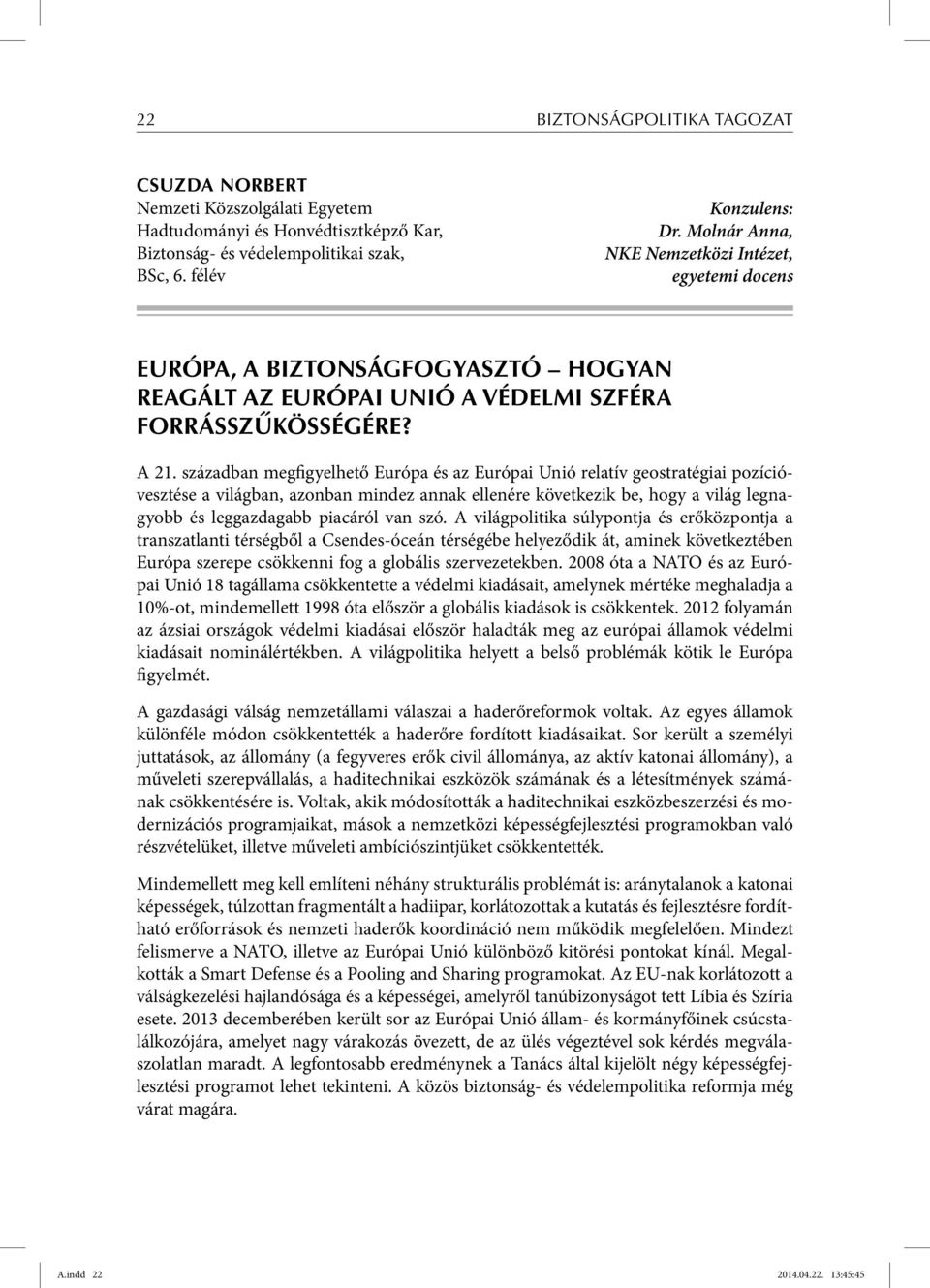 században megfigyelhető Európa és az Európai Unió relatív geostratégiai pozícióvesztése a világban, azonban mindez annak ellenére következik be, hogy a világ legnagyobb és leggazdagabb piacáról van