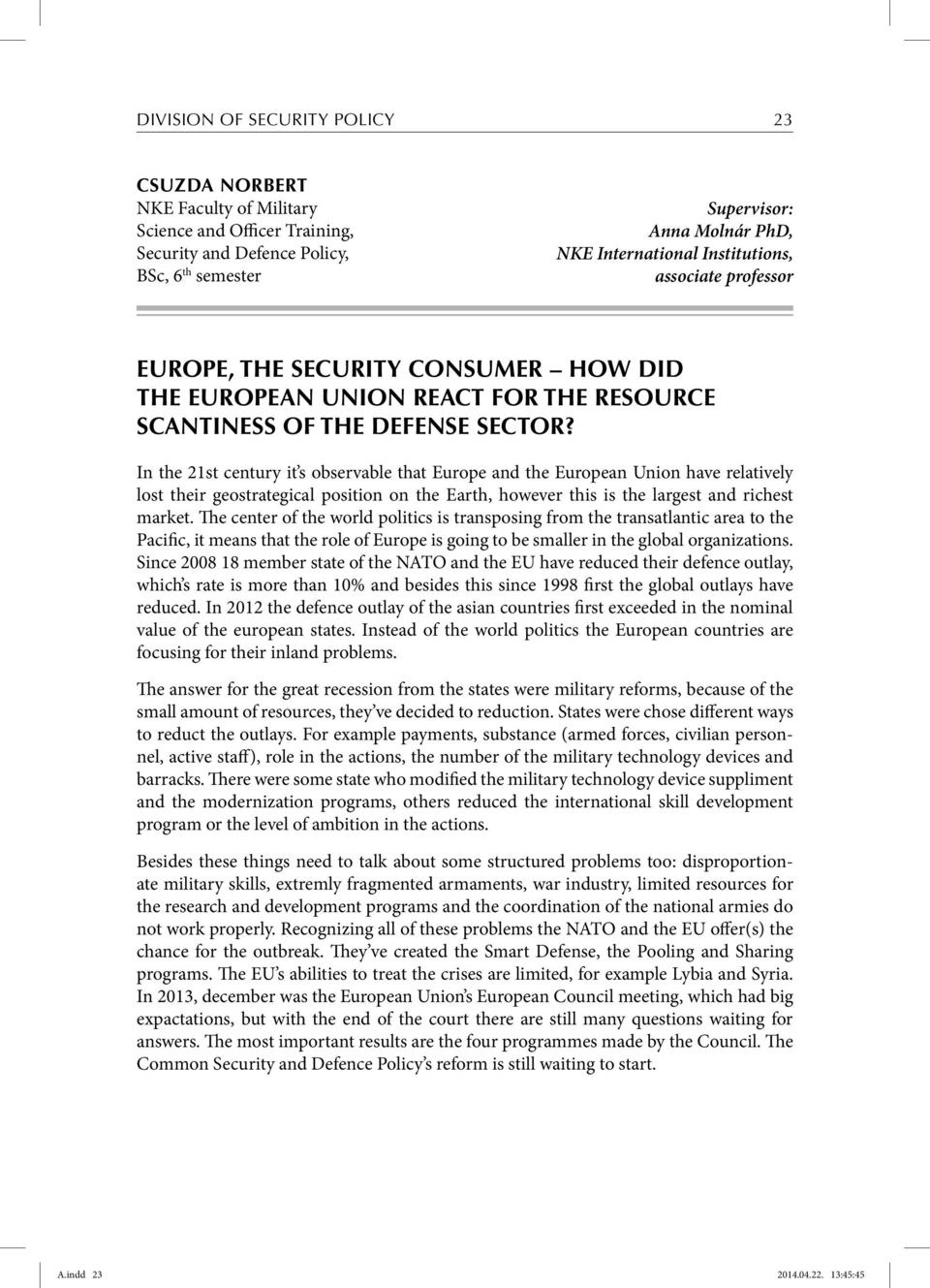 In the 21st century it s observable that Europe and the European Union have relatively lost their geostrategical position on the Earth, however this is the largest and richest market.