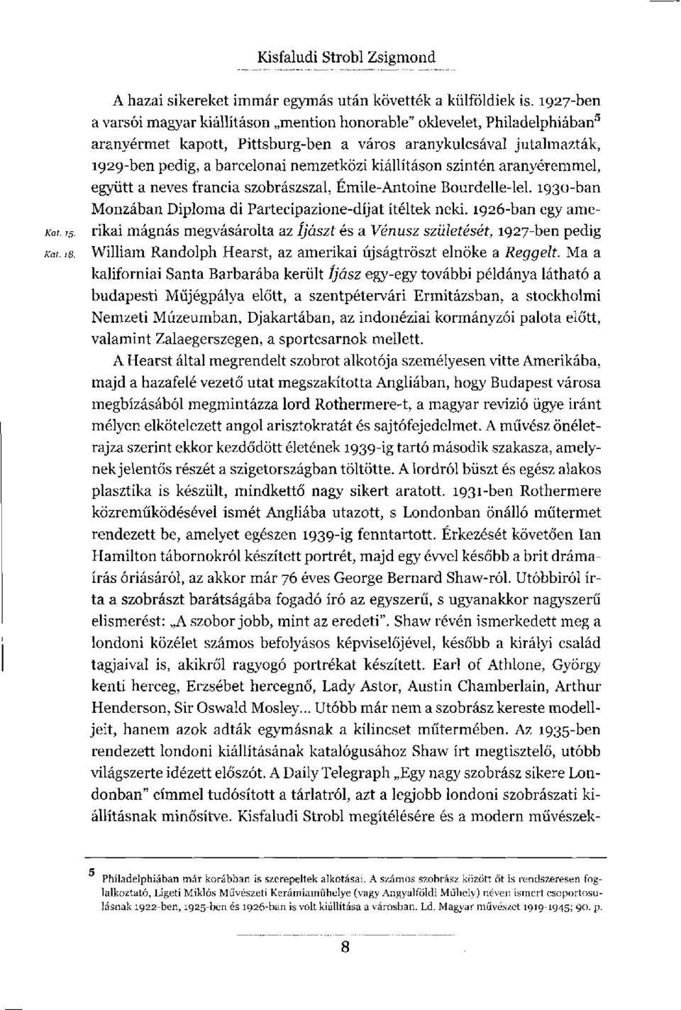 kiállításon szintén aranyéremmel, együtt a neves francia szobrászszal, Émile-Antoine Bourdelle-lel. 1930-ban Monzában Diploma di Partecipazione-díjat ítéltek neki. 1926-ban egy ame- Kat. 15.