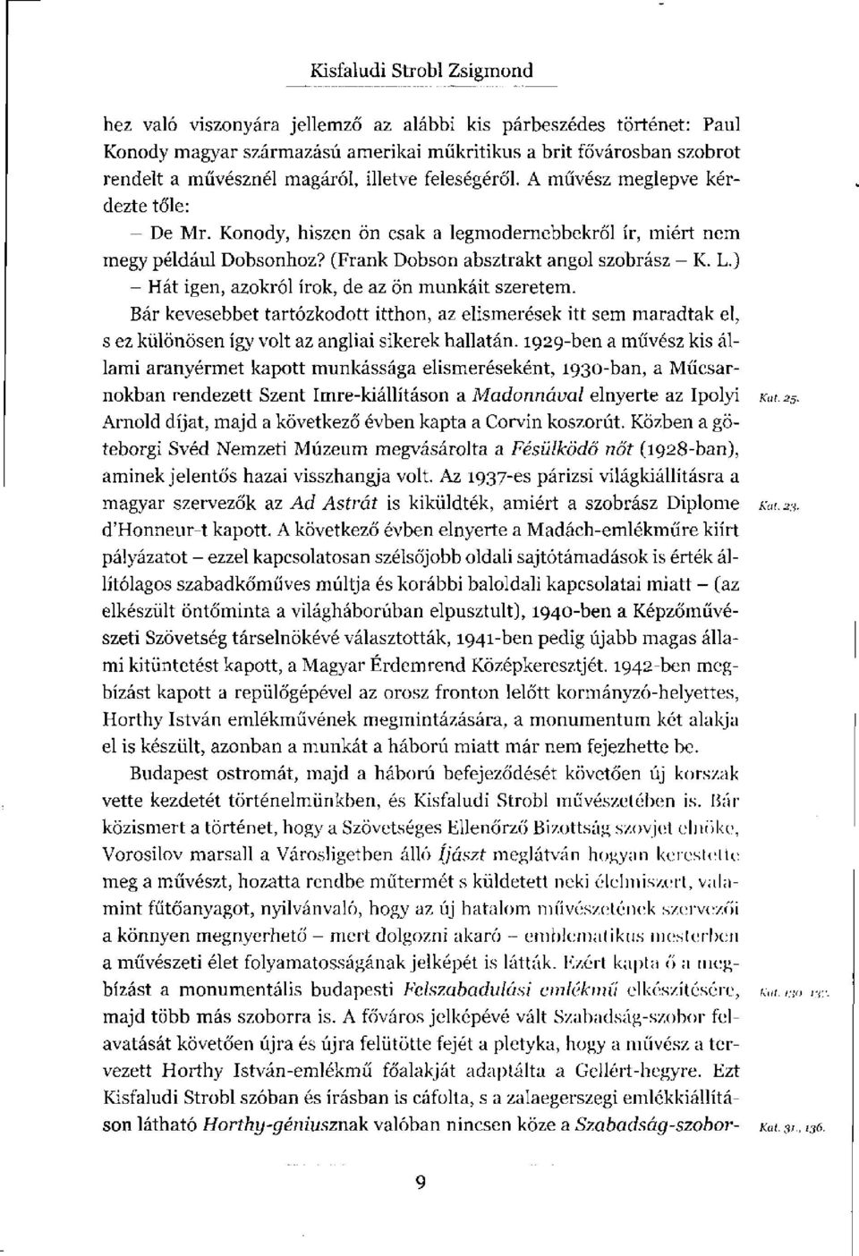 ) - Hát igen, azokról írok, de az ön munkáit szeretem. Bár kevesebbet tartózkodott itthon, az elismerések itt sem maradtak el, s ez különösen így volt az angliai sikerek hallatán.