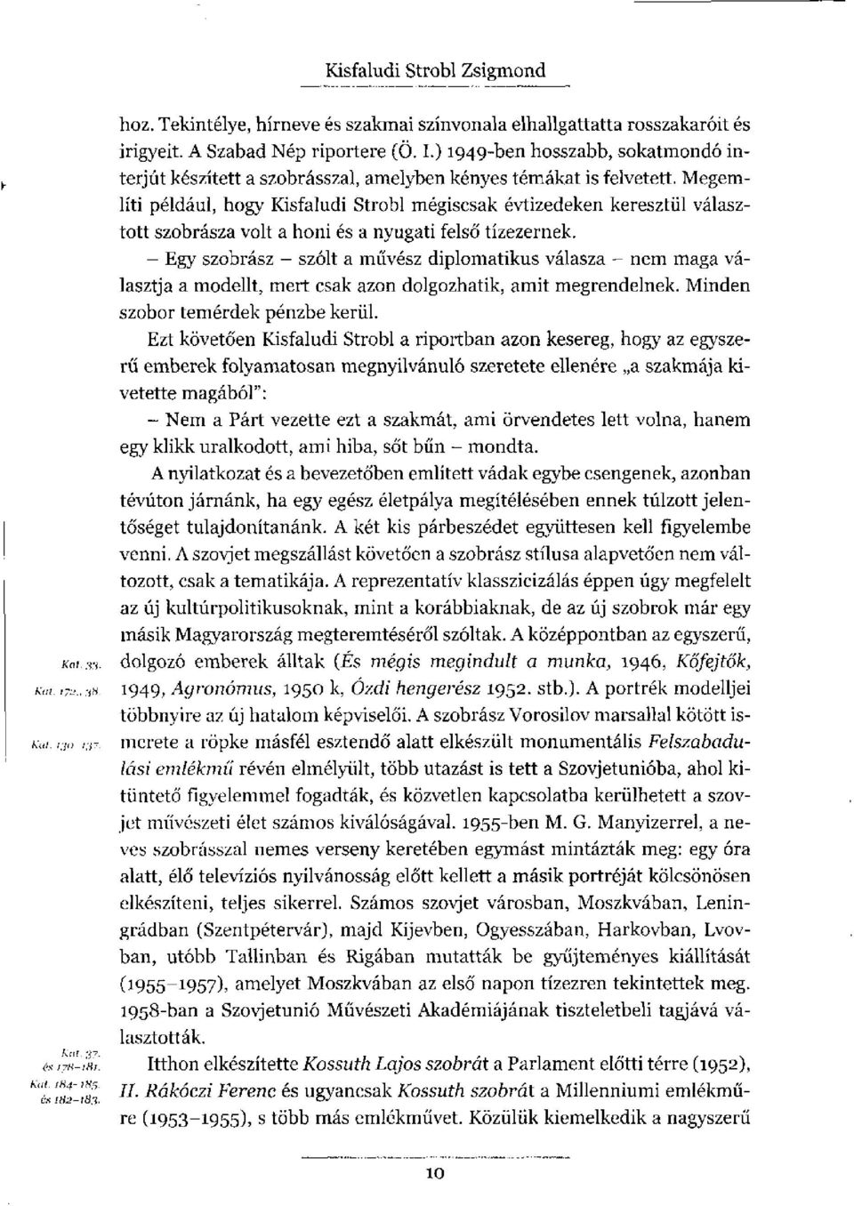 Megemlíti például, hogy Kisfaludi Stróbl mégiscsak évtizedeken keresztül választott szobrásza volt a honi és a nyugati felső tízezernek.