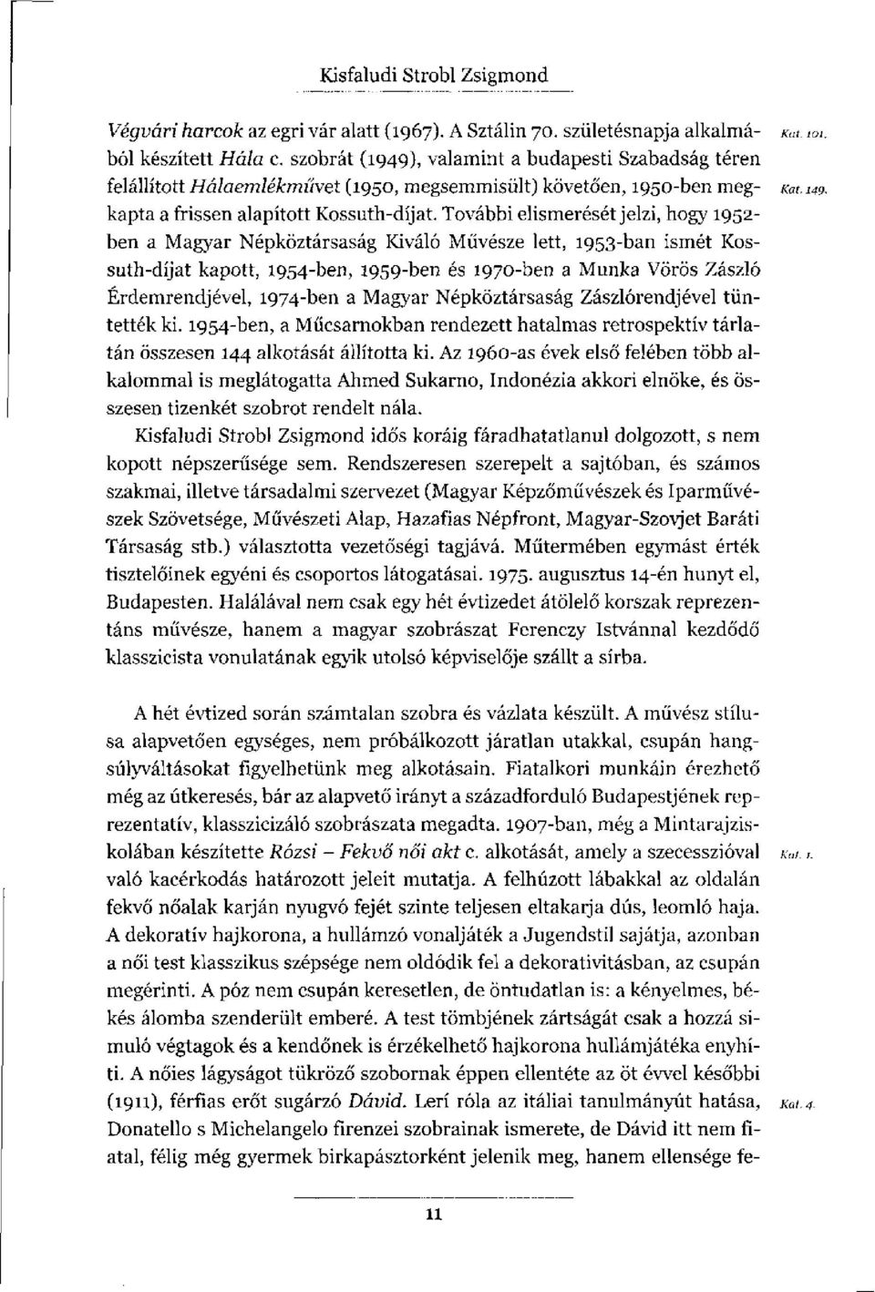 További elismerését jelzi, hogy 1952- ben a Magyar Népköztársaság Kiváló Művésze lett, 1953-ban ismét Kossuth-díjat kapott, 1954-ben, 1959-ben és 1970-ben a Munka Vörös Zászló Érdemrendjével,