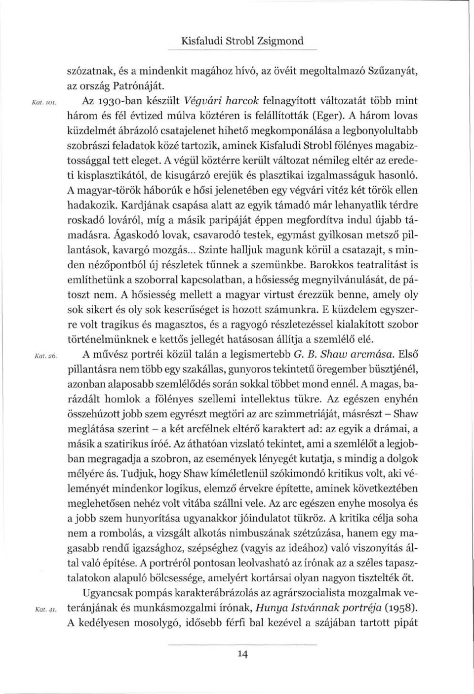 A három lovas küzdelmét ábrázoló csatajelenet hihető megkomponálása a legbonyolultabb szobrászi feladatok közé tartozik, aminek Kisfaludi Stróbl fölényes magabiztossággal tett eleget.