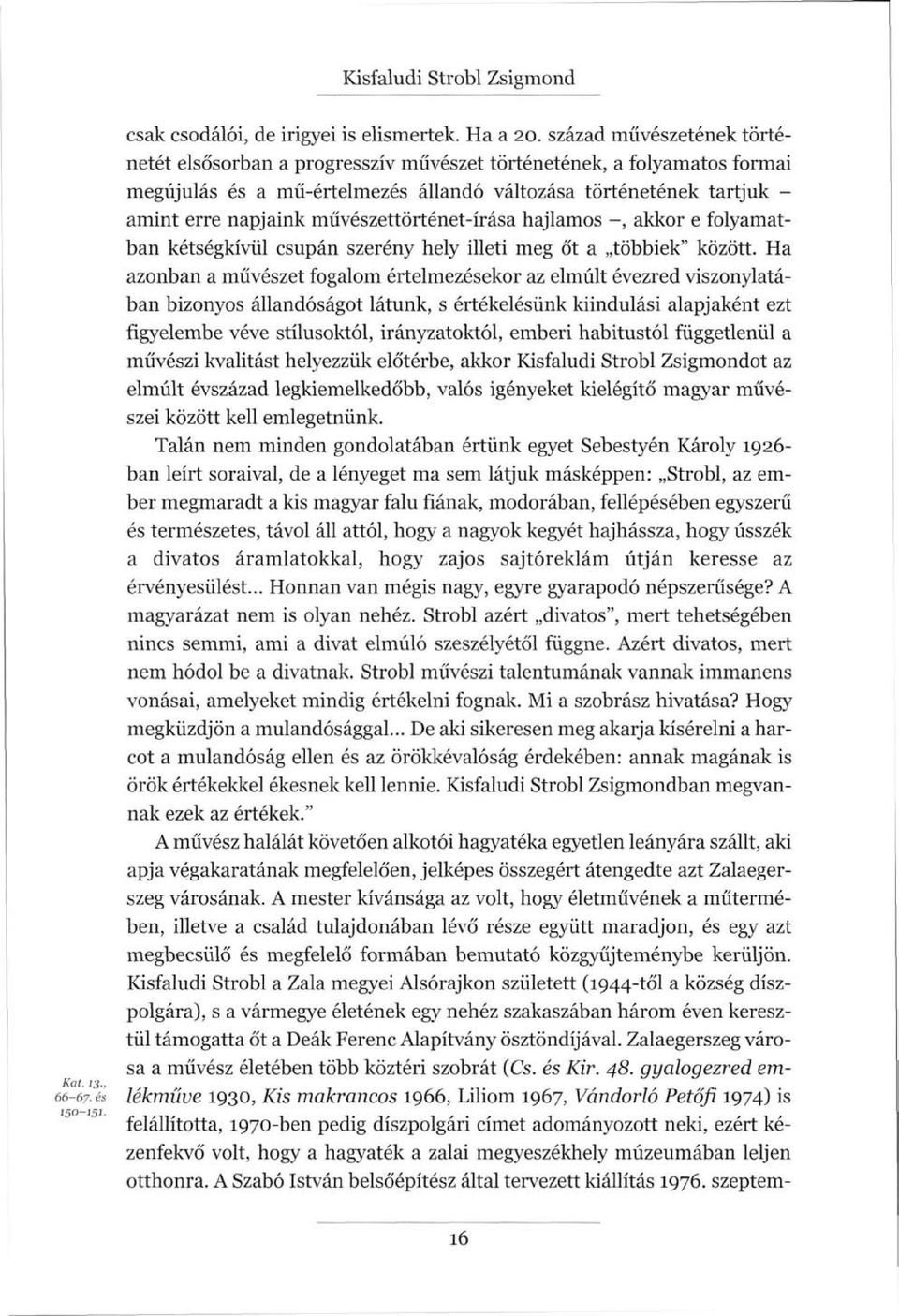 művészettörténet-írása hajlamos -, akkor e folyamatban kétségkívül csupán szerény hely illeti meg őt a többiek" között.