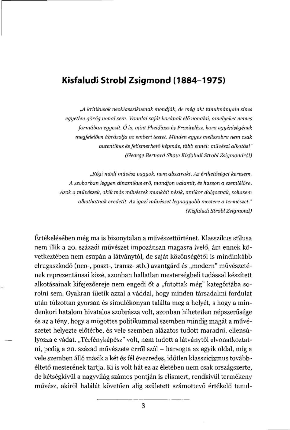 " (George Bernard Shaw Kisfaludi Stróbl Zsigmondról) Régi módi művész vagyok, nem absztrakt. Az érthetőséget keresem. A szoborban legyen dinamikus erő, mondjon valamit, és hasson a szemlélőre.