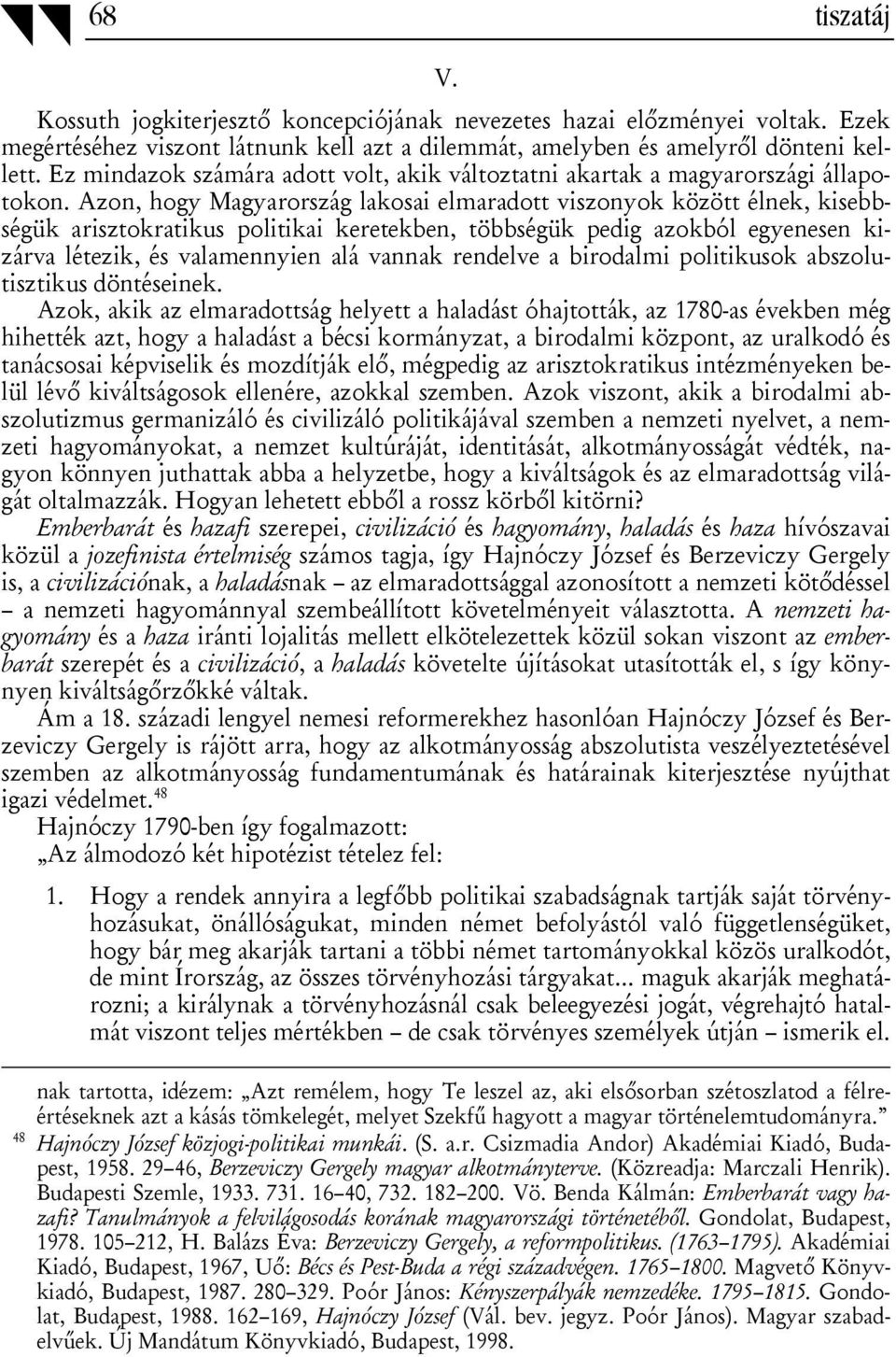 Azon, hogy Magyarország lakosai elmaradott viszonyok között élnek, kisebbségük arisztokratikus politikai keretekben, többségük pedig azokból egyenesen kizárva létezik, és valamennyien alá vannak