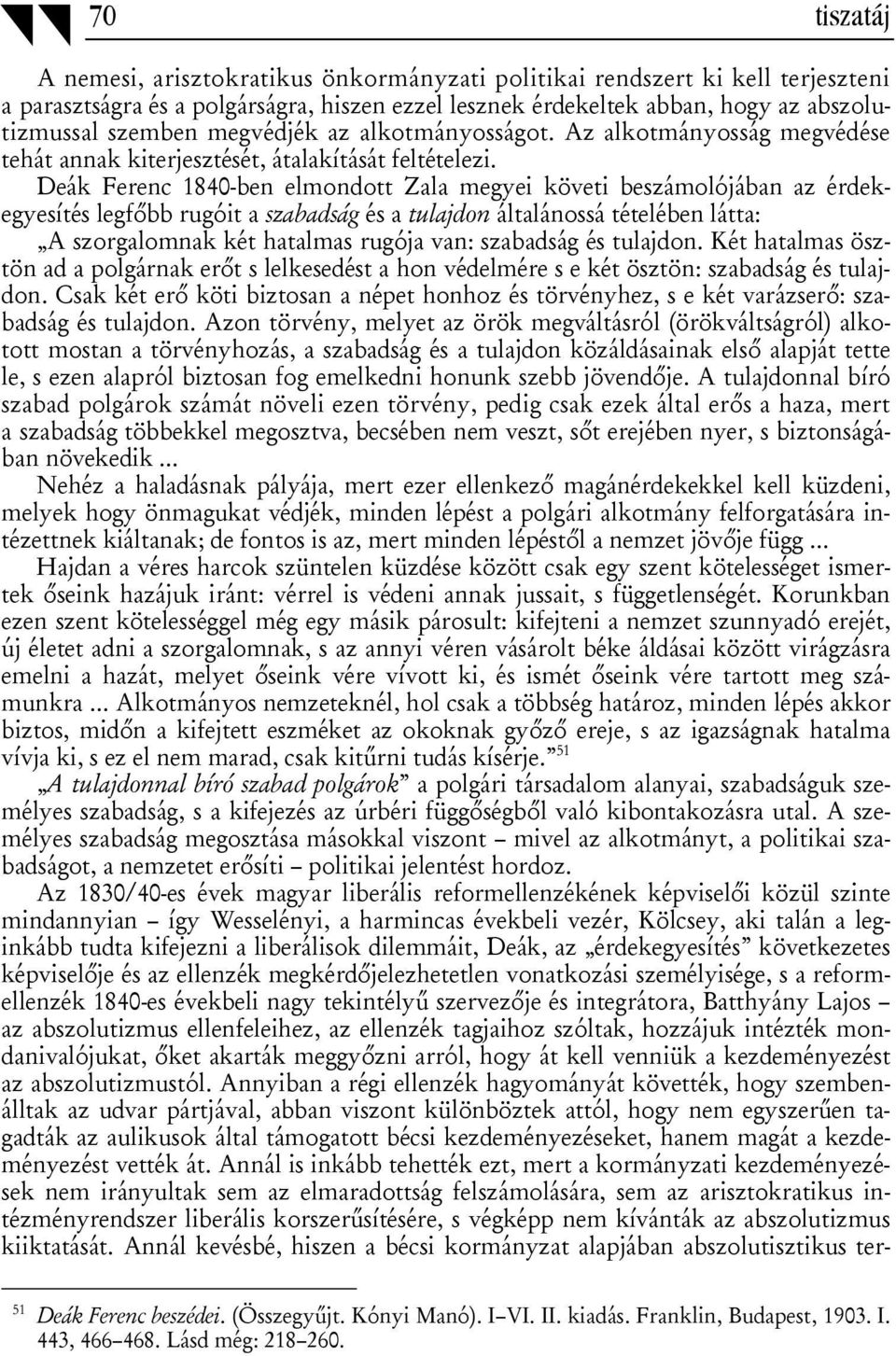 Deák Ferenc 1840-ben elmondott Zala megyei követi beszámolójában az érdekegyesítés legfőbb rugóit a szabadság és a tulajdon általánossá tételében látta: A szorgalomnak két hatalmas rugója van: