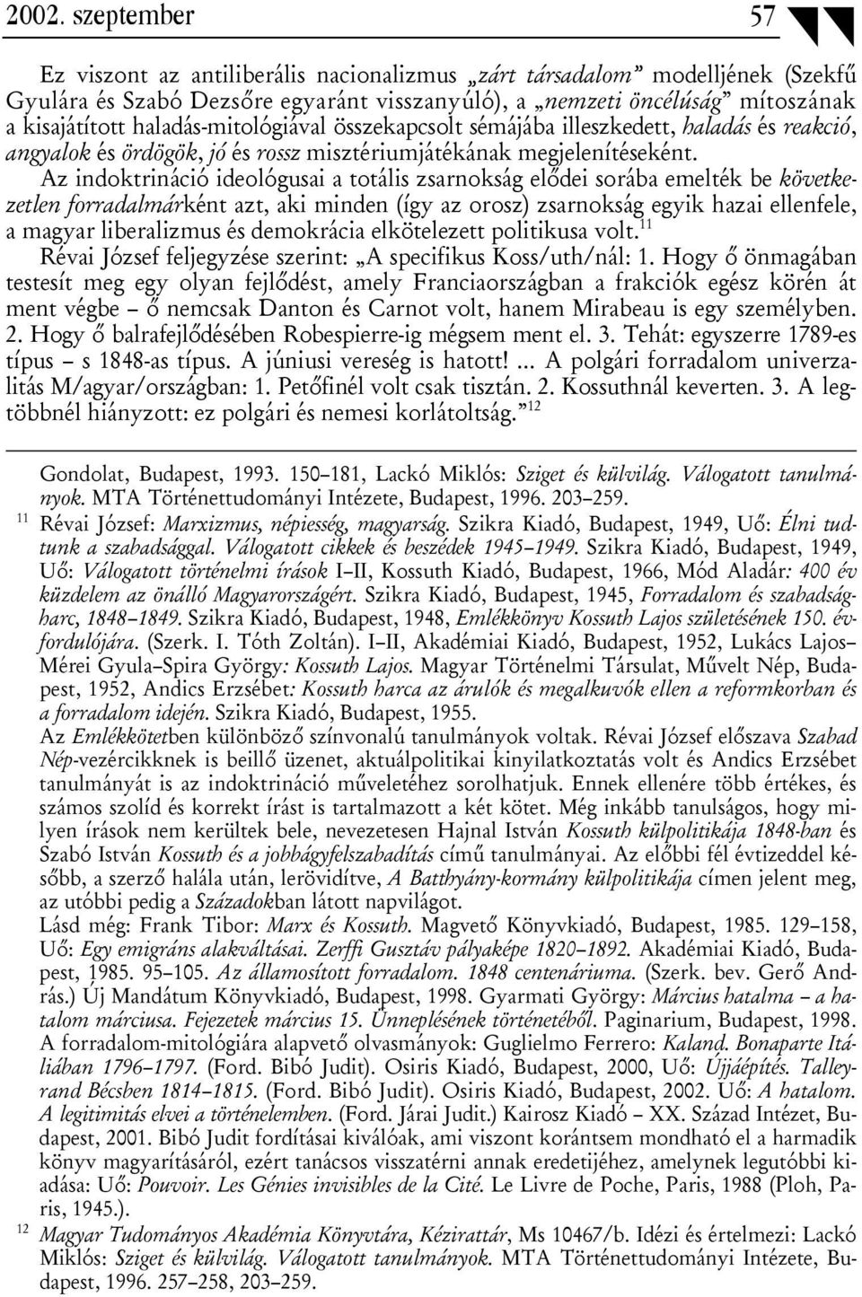 Az indoktrináció ideológusai a totális zsarnokság elődei sorába emelték be következetlen forradalmárként azt, aki minden (így az orosz) zsarnokság egyik hazai ellenfele, a magyar liberalizmus és