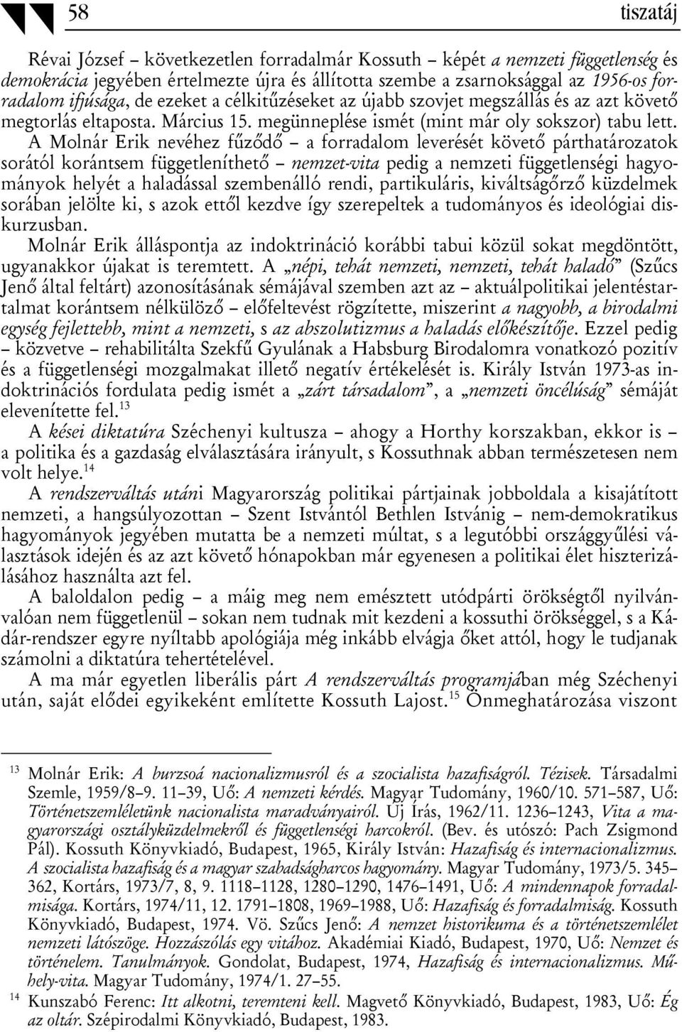 A Molnár Erik nevéhez fűződő a forradalom leverését követő párthatározatok sorától korántsem függetleníthető nemzet-vita pedig a nemzeti függetlenségi hagyományok helyét a haladással szembenálló