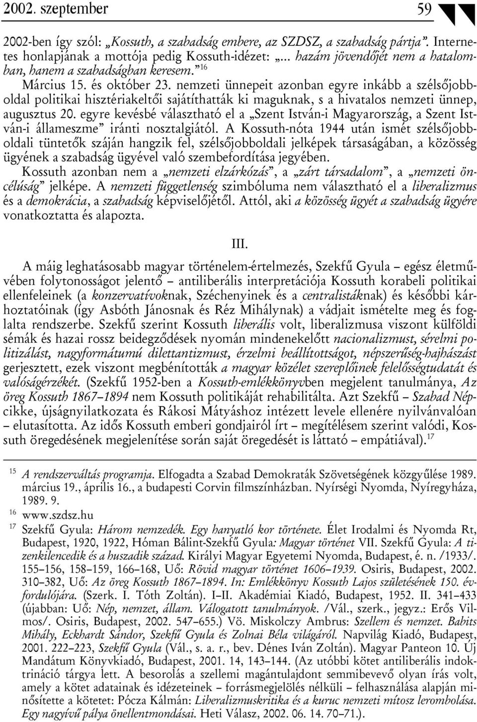 nemzeti ünnepeit azonban egyre inkább a szélsőjobboldal politikai hisztériakeltői sajátíthatták ki maguknak, s a hivatalos nemzeti ünnep, augusztus 20.