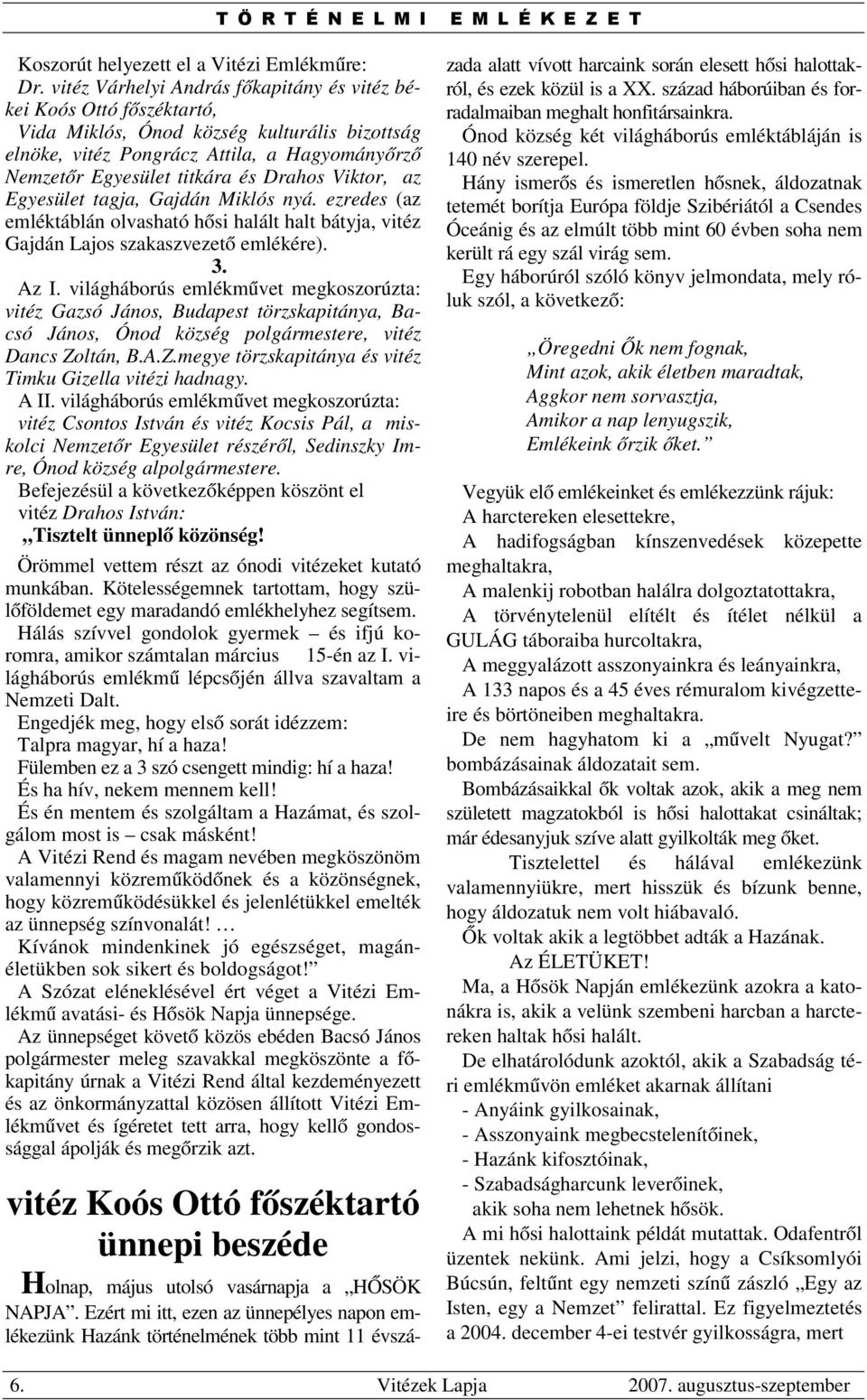 Drahos Viktor, az Egyesület tagja, Gajdán Miklós nyá. ezredes (az emléktáblán olvasható hősi halált halt bátyja, vitéz Gajdán Lajos szakaszvezető emlékére). 3. Az I.