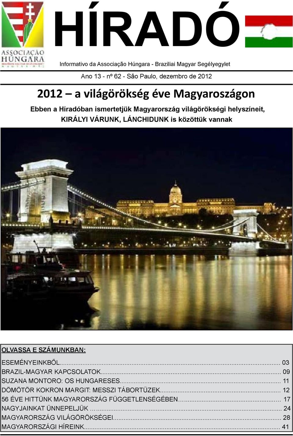 SZÁMUNKBAN: ESEMÉNYEINKBŐL... 03 BRAZIL-MAGYAR KAPCSOLATOK... 09 SUZANA MONTORO: OS HUNGARESES... 11 DÖMÖTÖR KOKRON MARGIT: MESSZI TÁBORTÜZEK.