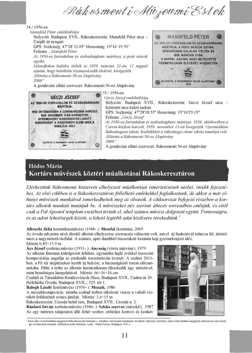 március 21-én, 11 nappal azután, hogy betöltötte tizennyolcadik életévét, kivégezték. Állította a Rákosmenti 56-os Alapítvány 2009 A gondozást ellátó szervezet: Rákosmenti 56-os Alapítvány 35.