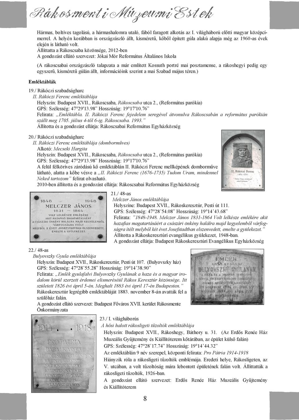 Állíttatta a Rákoscsaba közönsége, 2012-ben A gondozást ellátó szervezet: Jókai Mór Református Általános Iskola (A rákoscsabai országzászló talapzata a már említett Kossuth portré mai posztamense, a