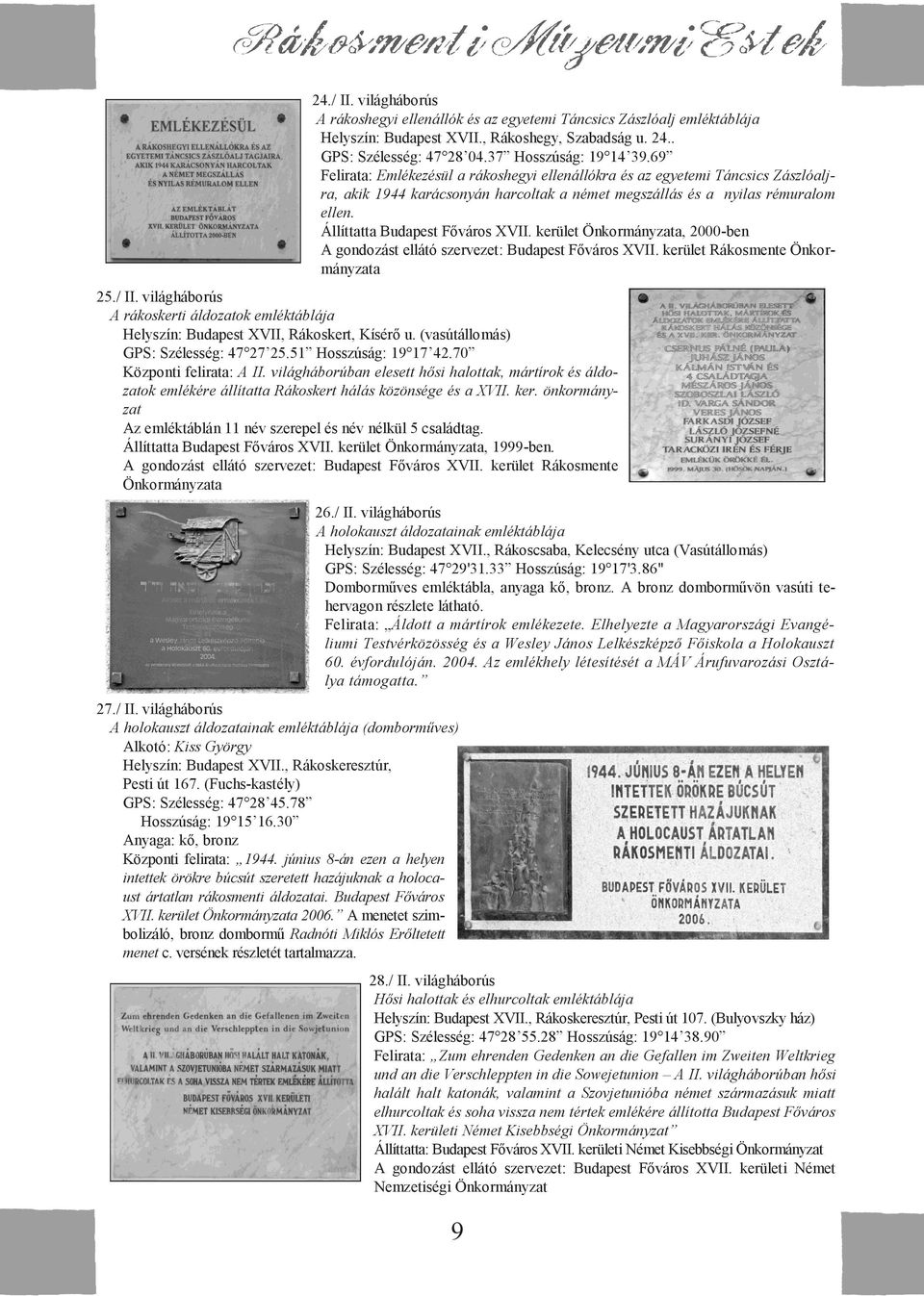 Állíttatta Budapest Főváros XVII. kerület Önkormányzata, 2000-ben A gondozást ellátó szervezet: Budapest Főváros XVII. kerület Rákosmente Önkormányzata 25./ II.