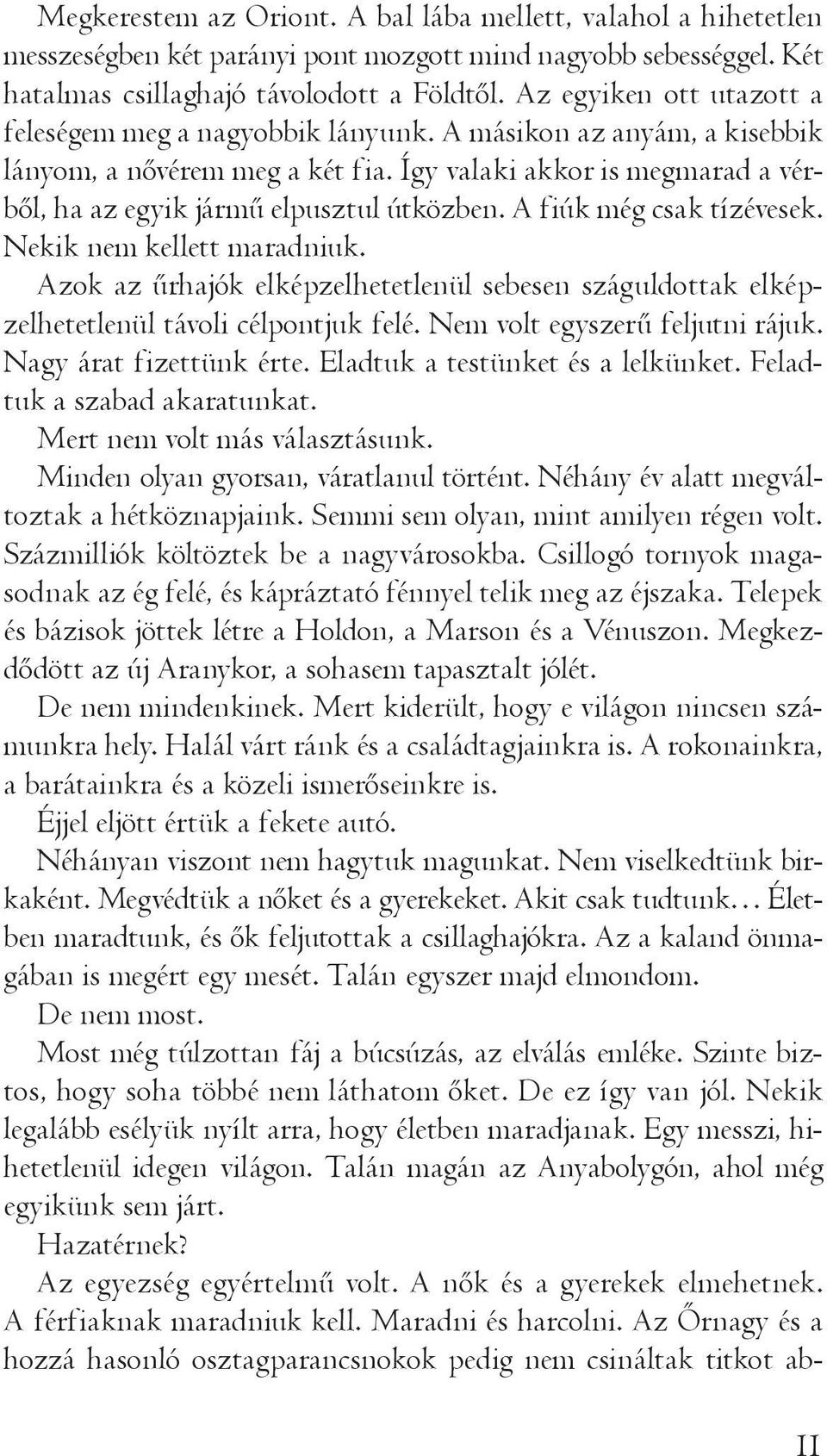 A fiúk még csak tízévesek. Nekik nem kellett maradniuk. Azok az űrhajók elképzelhetetlenül sebesen száguldottak elképzelhetetlenül távoli célpontjuk felé. Nem volt egyszerű feljutni rájuk.