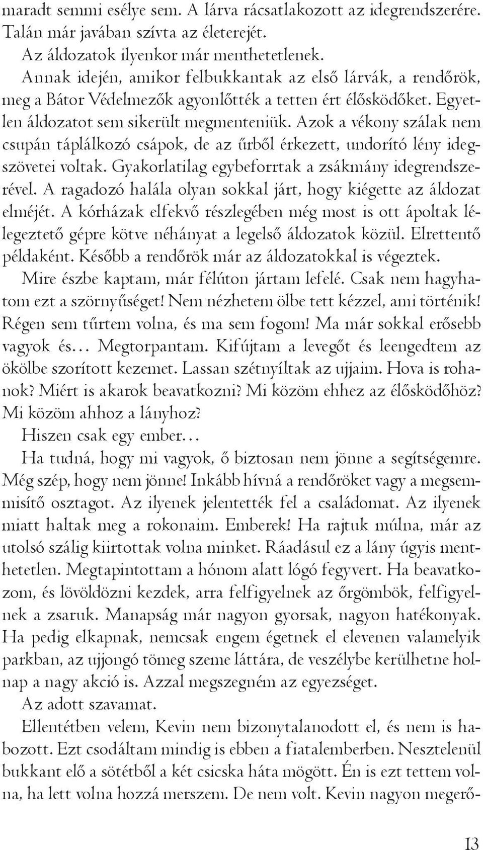 Azok a vékony szálak nem csupán táplálkozó csápok, de az űrből érkezett, undorító lény idegszövetei voltak. Gyakorlatilag egybeforrtak a zsákmány idegrendszerével.