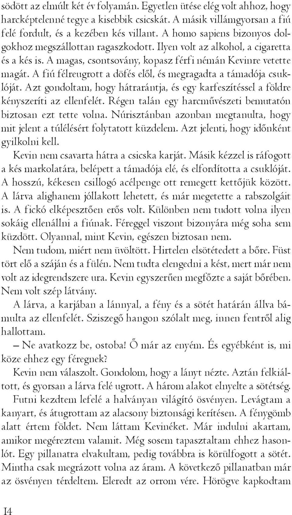 A fiú félreugrott a döfés elől, és megragadta a támadója csuklóját. Azt gondoltam, hogy hátrarántja, és egy karfeszítéssel a földre kényszeríti az ellenfelét.