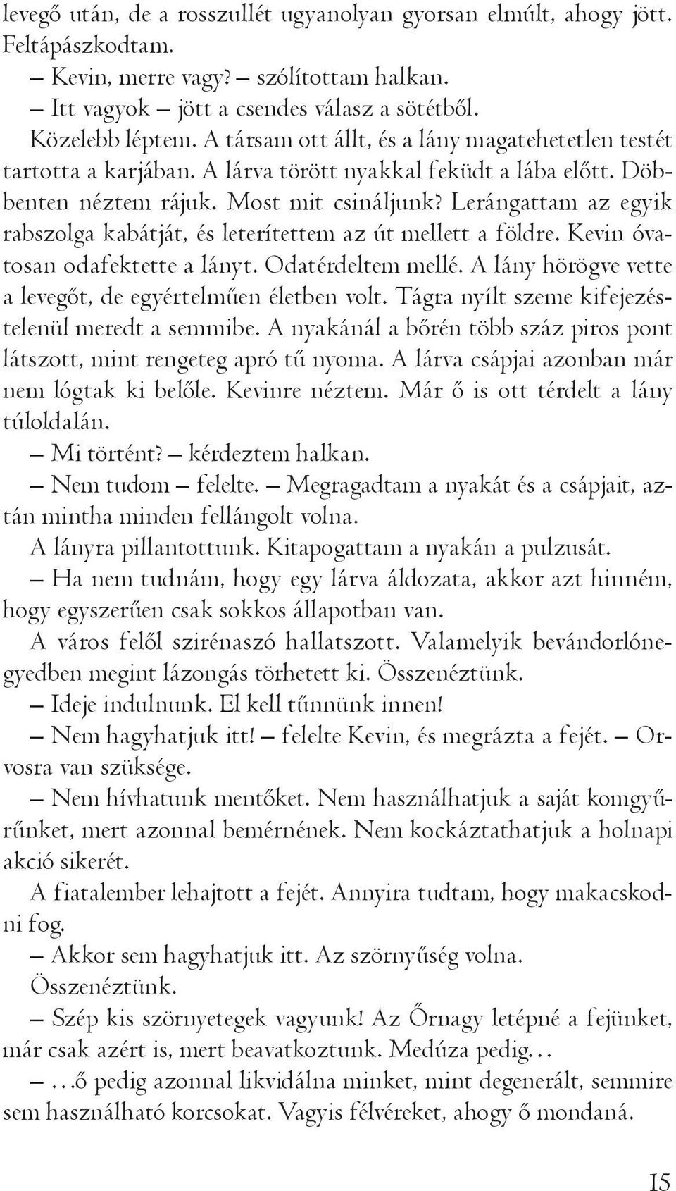 Lerángattam az egyik rabszolga kabátját, és leterítettem az út mellett a földre. Kevin óvatosan odafektette a lányt. Odatérdeltem mellé. A lány hörögve vette a levegőt, de egyértelműen életben volt.