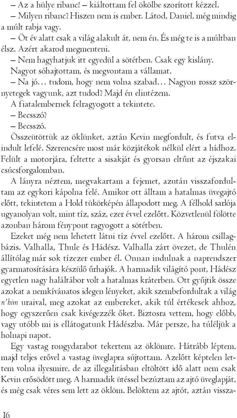 Na jó tudom, hogy nem volna szabad Nagyon rossz szörnyetegek vagyunk, azt tudod? Majd én elintézem. A fiatalembernek felragyogott a tekintete. Becsszó?