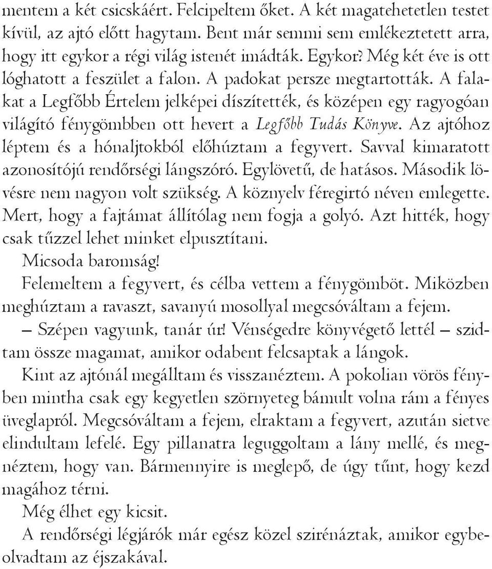 A falakat a Legfőbb Értelem jelképei díszítették, és középen egy ragyogóan világító fénygömbben ott hevert a Legfőbb Tudás Könyve. Az ajtóhoz léptem és a hónaljtokból előhúztam a fegyvert.