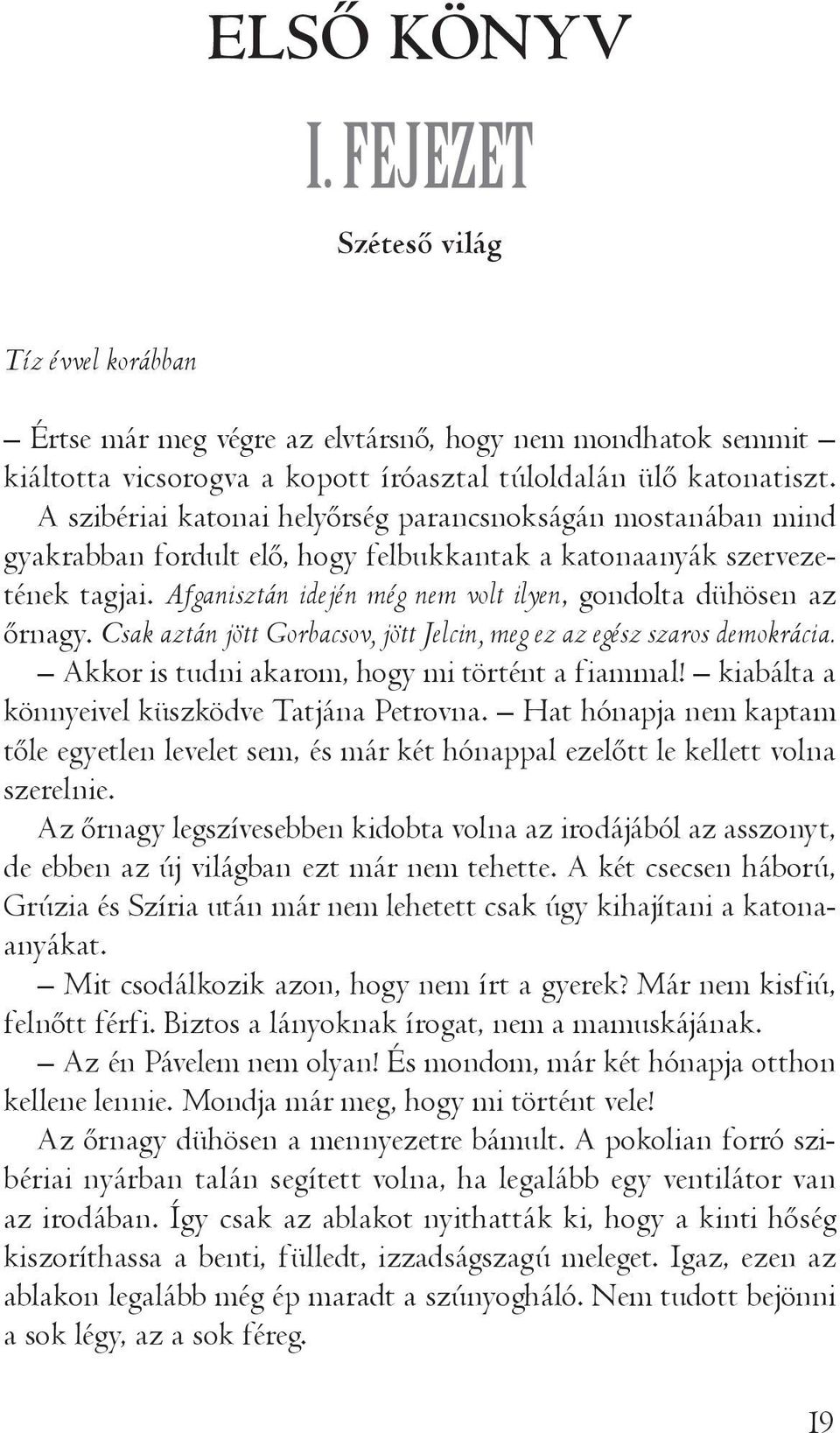 Afganisztán idején még nem volt ilyen, gondolta dühösen az őrnagy. Csak aztán jött Gorbacsov, jött Jelcin, meg ez az egész szaros demokrácia. Akkor is tudni akarom, hogy mi történt a fiammal!