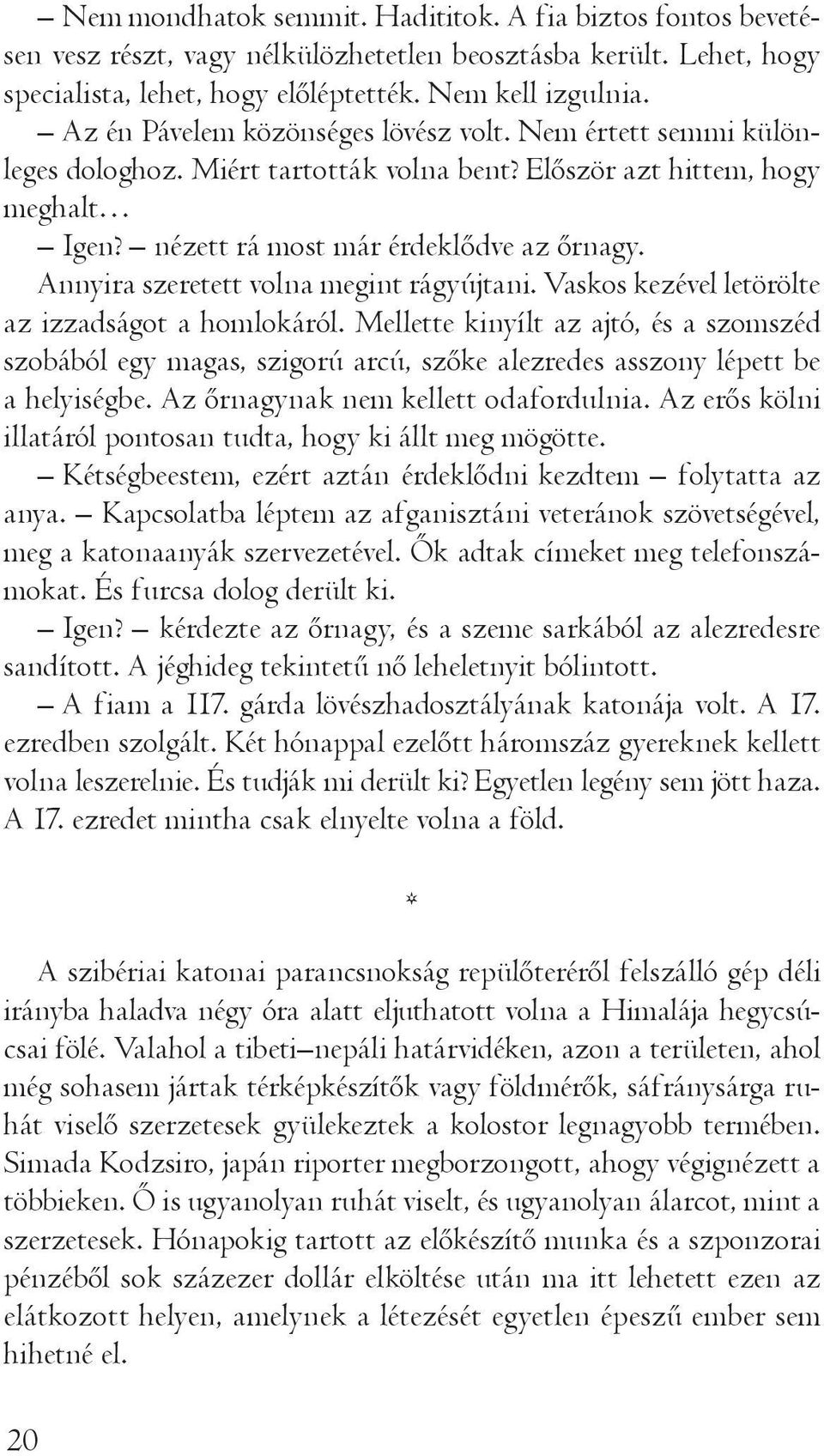 Annyira szeretett volna megint rágyújtani. Vaskos kezével letörölte az izzadságot a homlokáról.