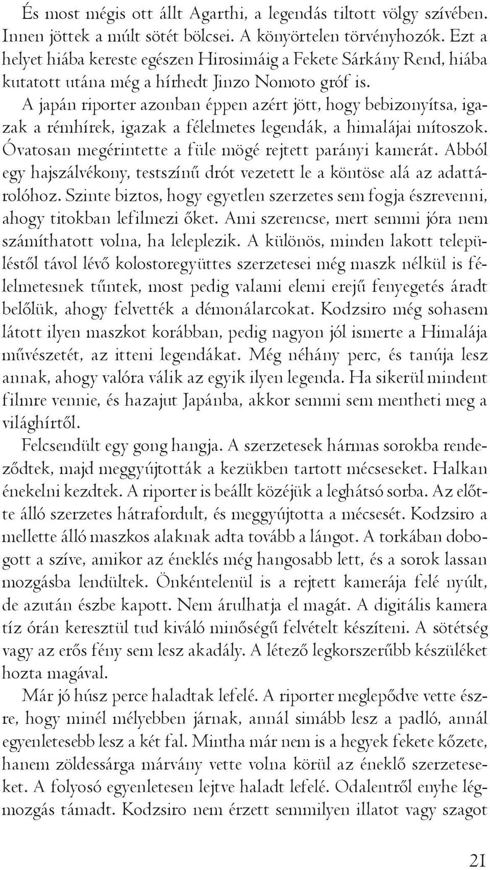 A japán riporter azonban éppen azért jött, hogy bebizonyítsa, igazak a rémhírek, igazak a félelmetes legendák, a himalájai mítoszok. Óvatosan megérintette a füle mögé rejtett parányi kamerát.