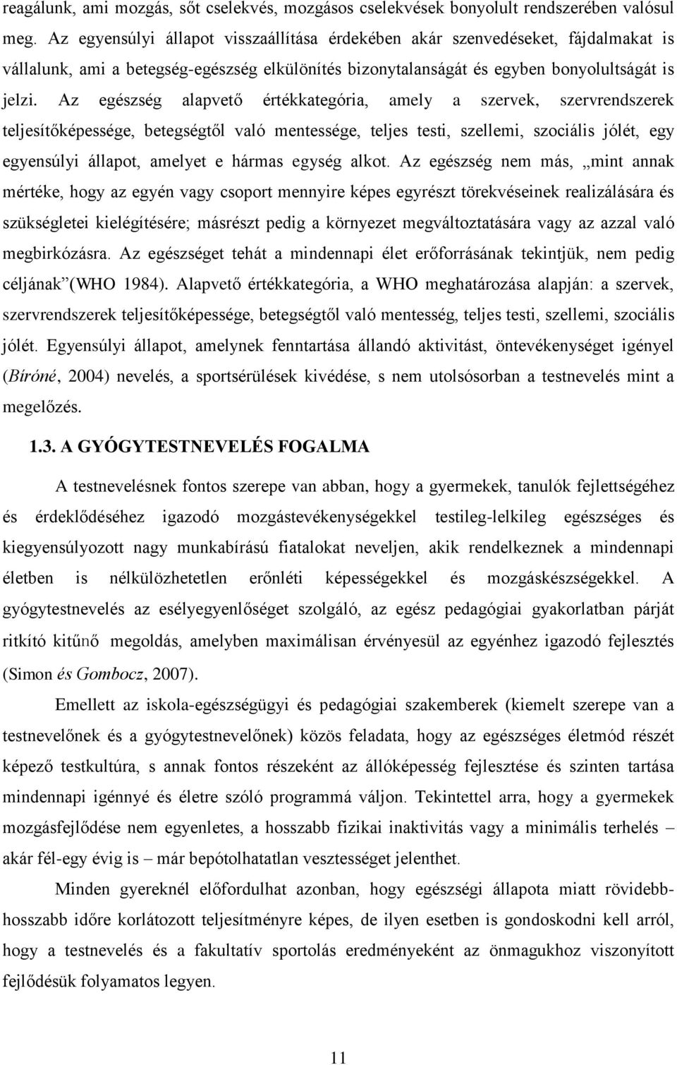 Az egészség alapvető értékkategória, amely a szervek, szervrendszerek teljesítőképessége, betegségtől való mentessége, teljes testi, szellemi, szociális jólét, egy egyensúlyi állapot, amelyet e