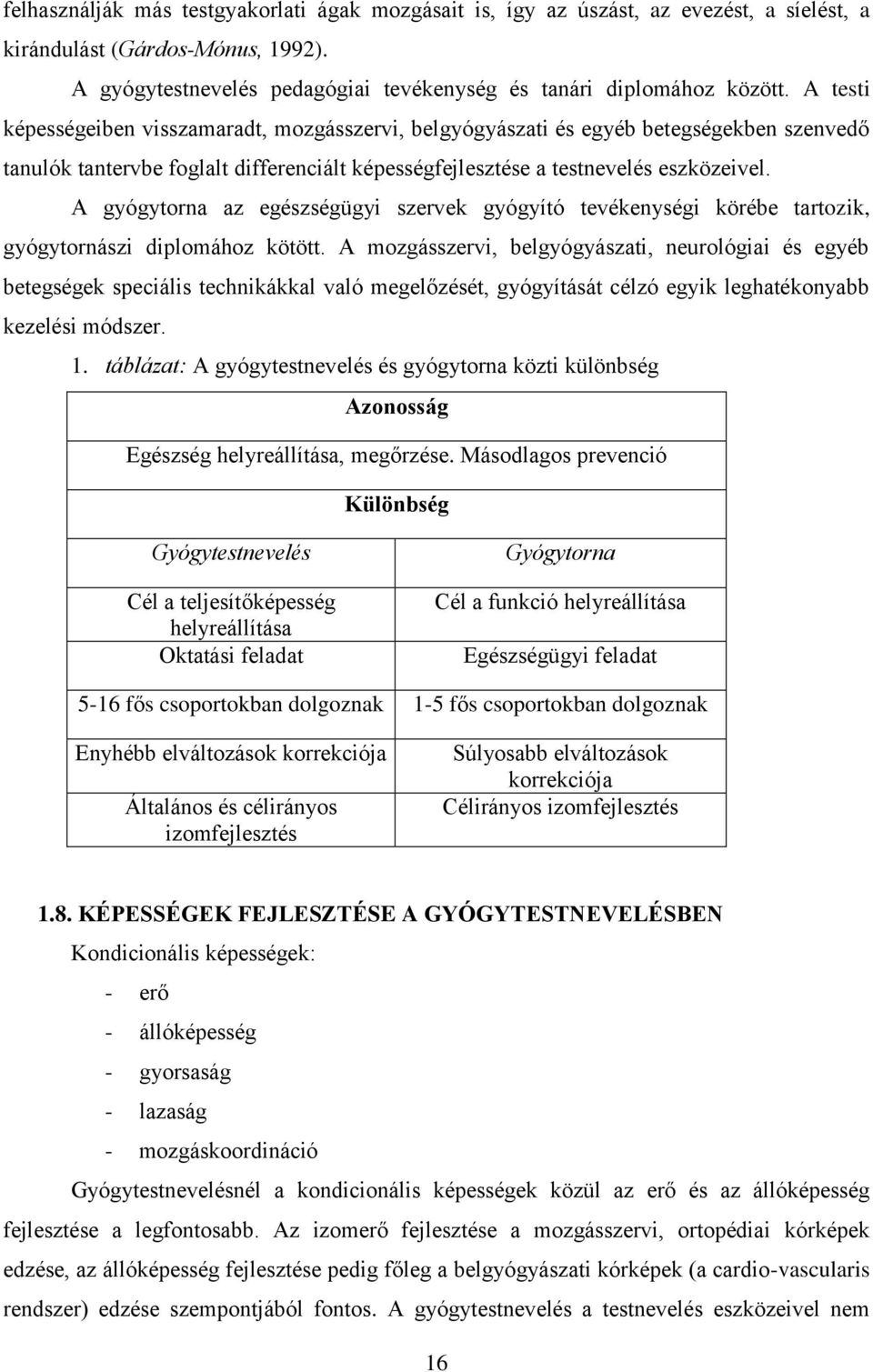 A gyógytorna az egészségügyi szervek gyógyító tevékenységi körébe tartozik, gyógytornászi diplomához kötött.