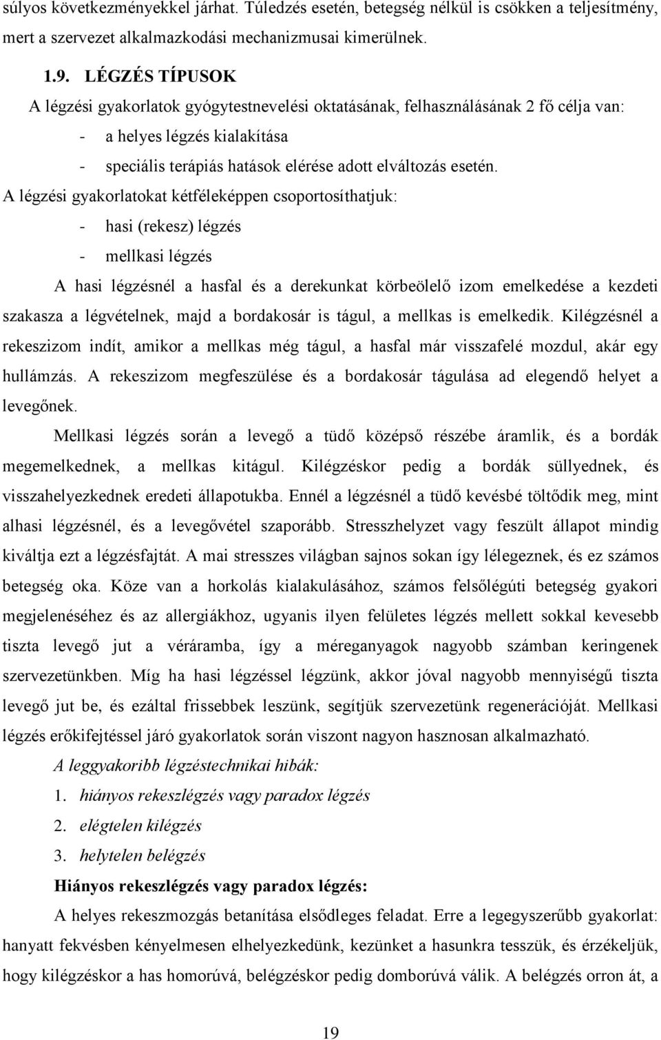 A légzési gyakorlatokat kétféleképpen csoportosíthatjuk: - hasi (rekesz) légzés - mellkasi légzés A hasi légzésnél a hasfal és a derekunkat körbeölelő izom emelkedése a kezdeti szakasza a