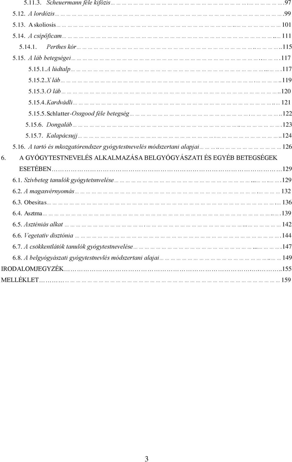 A tartó és mkozgatórendszer gyógytestnevelés módszertani alapjai.. 126 6. A GYÓGYTESTNEVELÉS ALKALMAZÁSA BELGYÓGYÁSZATI ÉS EGYÉB BETEGSÉGEK ESETÉBEN 129 6.1. Szívbeteg tanulók gyógytetsnvelése.....129 6.2. A magasvérnyomás.